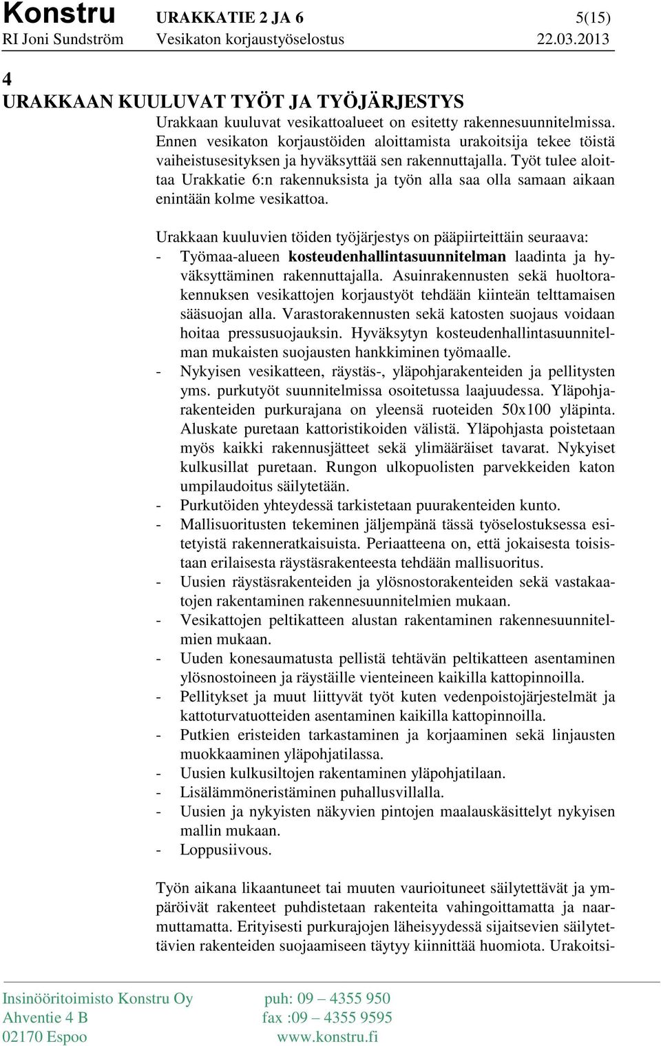 Työt tulee aloittaa Urakkatie 6:n rakennuksista ja työn alla saa olla samaan aikaan enintään kolme vesikattoa.