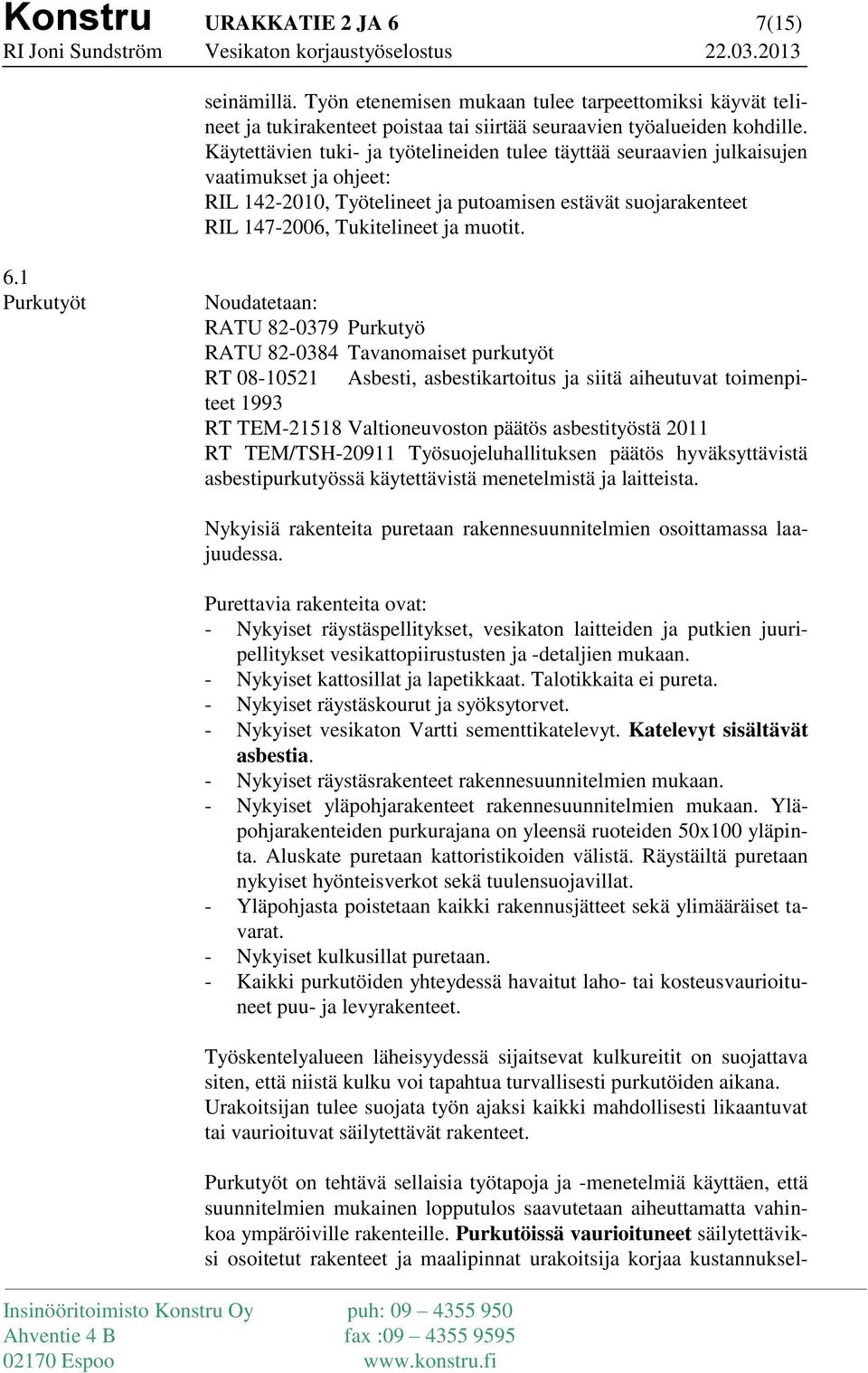 1 Purkutyöt Noudatetaan: RATU 82-0379 Purkutyö RATU 82-0384 Tavanomaiset purkutyöt RT 08-10521 Asbesti, asbestikartoitus ja siitä aiheutuvat toimenpiteet 1993 RT TEM-21518 Valtioneuvoston päätös