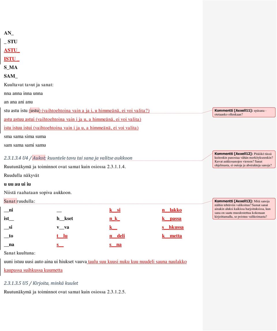 1.3.4 U4 / Aukot: kuuntele tavu tai sana ja valitse aukkoon Ruutunäkymä ja toiminnot ovat samat kuin osiossa 2.3.1.1.4. Ruudulla näkyvät u uu au ui iu Niistä raahataan sopiva aukkoon.