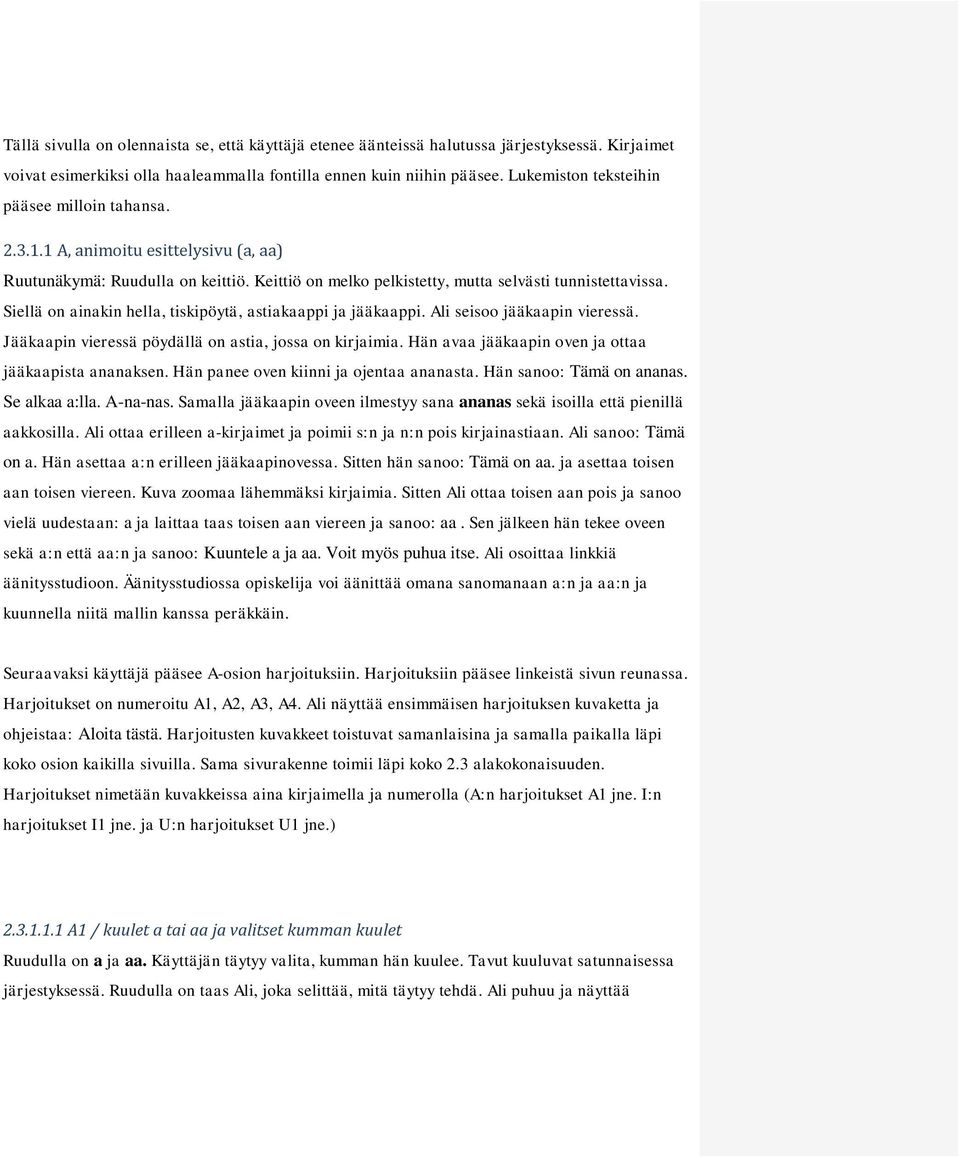 Siellä on ainakin hella, tiskipöytä, astiakaappi ja jääkaappi. Ali seisoo jääkaapin vieressä. Jääkaapin vieressä pöydällä on astia, jossa on kirjaimia.