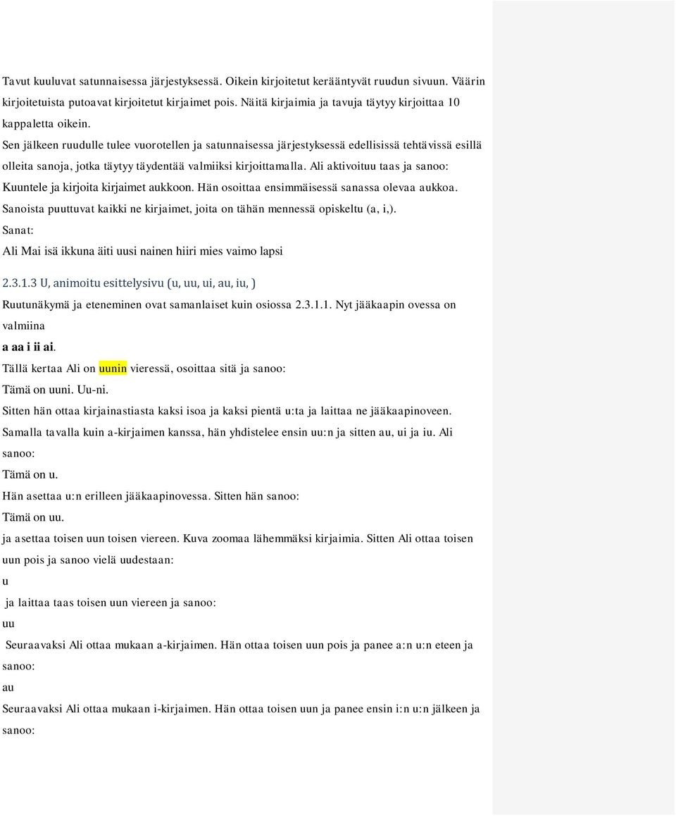 Sen jälkeen ruudulle tulee vuorotellen ja satunnaisessa järjestyksessä edellisissä tehtävissä esillä olleita sanoja, jotka täytyy täydentää valmiiksi kirjoittamalla.