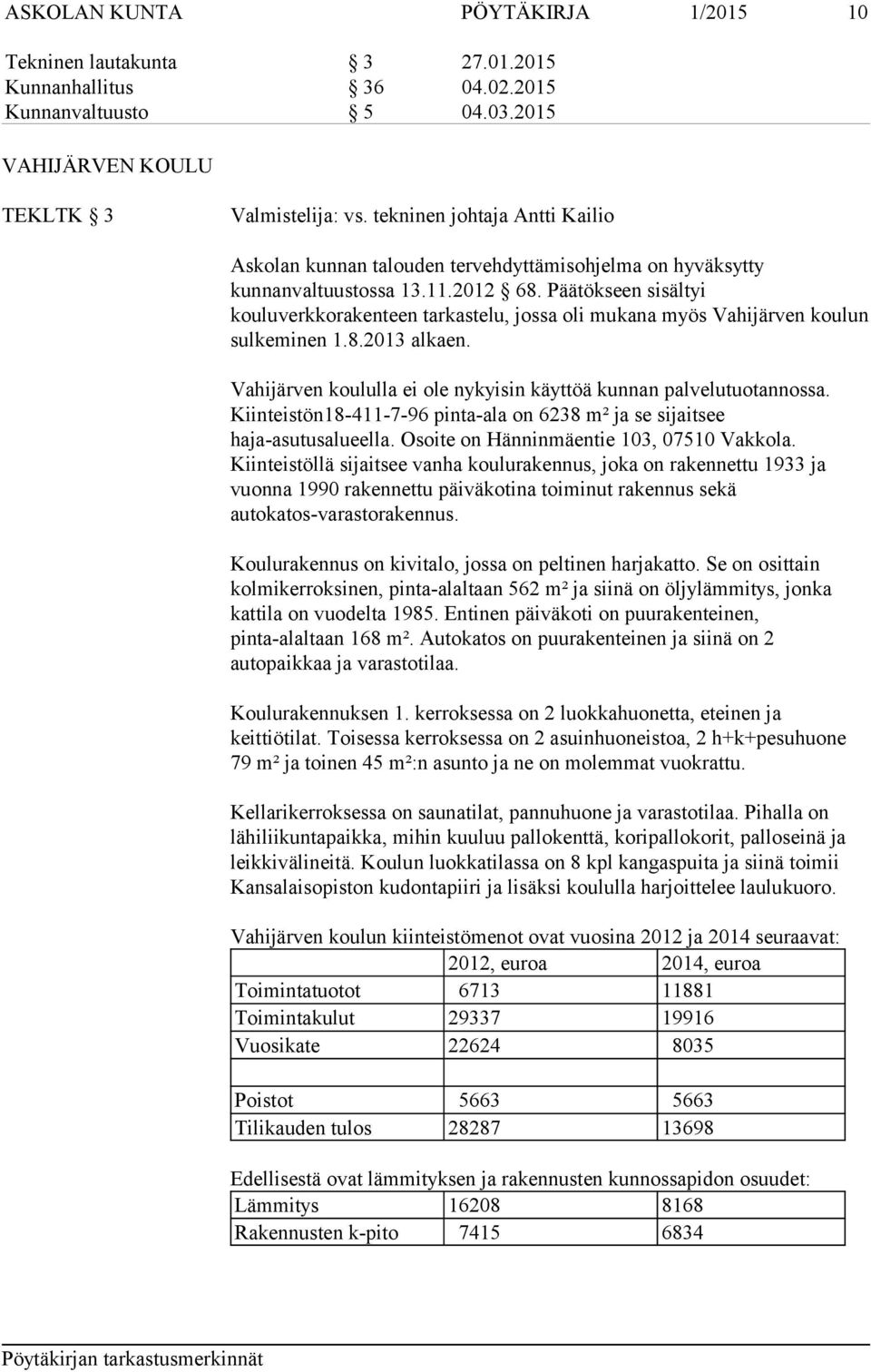 Päätökseen sisältyi kouluverkkorakenteen tarkastelu, jossa oli mukana myös Vahijärven koulun sulkeminen 1.8.2013 alkaen. Vahijärven koululla ei ole nykyisin käyttöä kunnan palvelutuotannossa.