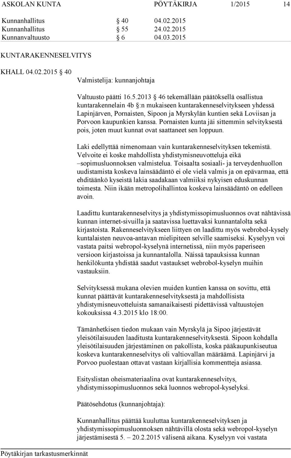 kanssa. Pornaisten kunta jäi sittemmin selvityksestä pois, joten muut kunnat ovat saattaneet sen loppuun. Laki edellyttää nimenomaan vain kuntarakenneselvityksen tekemistä.