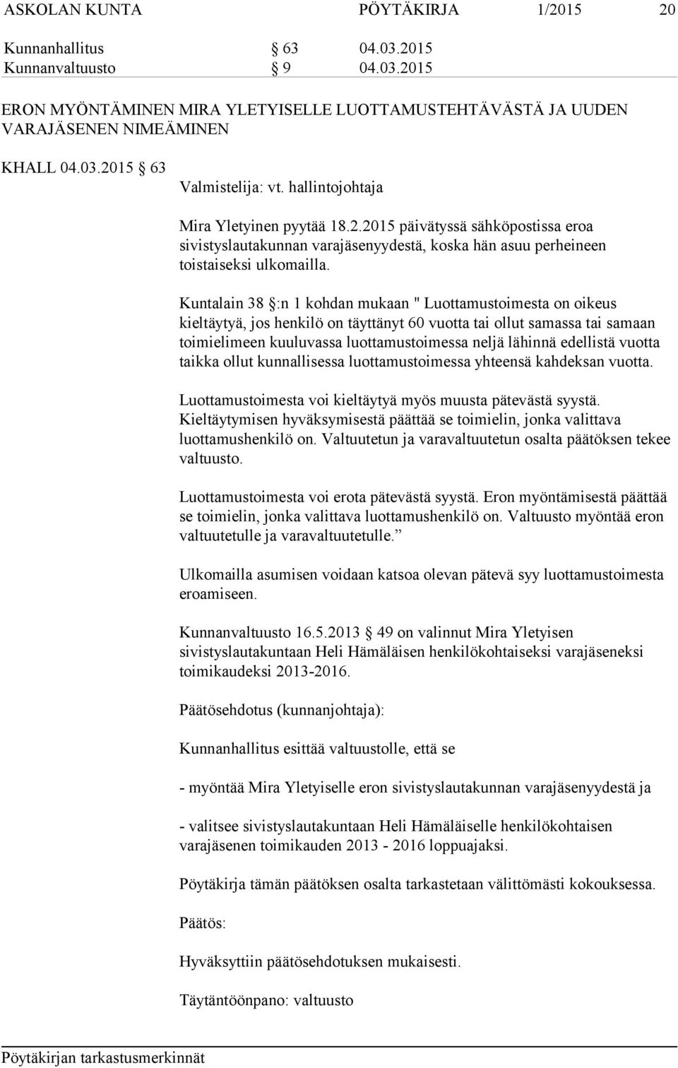 Kuntalain 38 :n 1 kohdan mukaan " Luottamustoimesta on oikeus kieltäytyä, jos henkilö on täyttänyt 60 vuotta tai ollut samassa tai samaan toimielimeen kuuluvassa luottamustoimessa neljä lähinnä