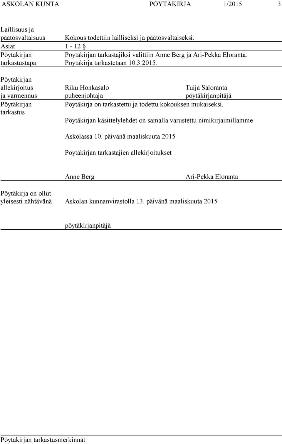 Pöytäkirjan allekirjoitus Riku Honkasalo Tuija Saloranta ja varmennus puheenjohtaja pöytäkirjanpitäjä Pöytäkirjan Pöytäkirja on tarkastettu ja todettu kokouksen mukaiseksi.
