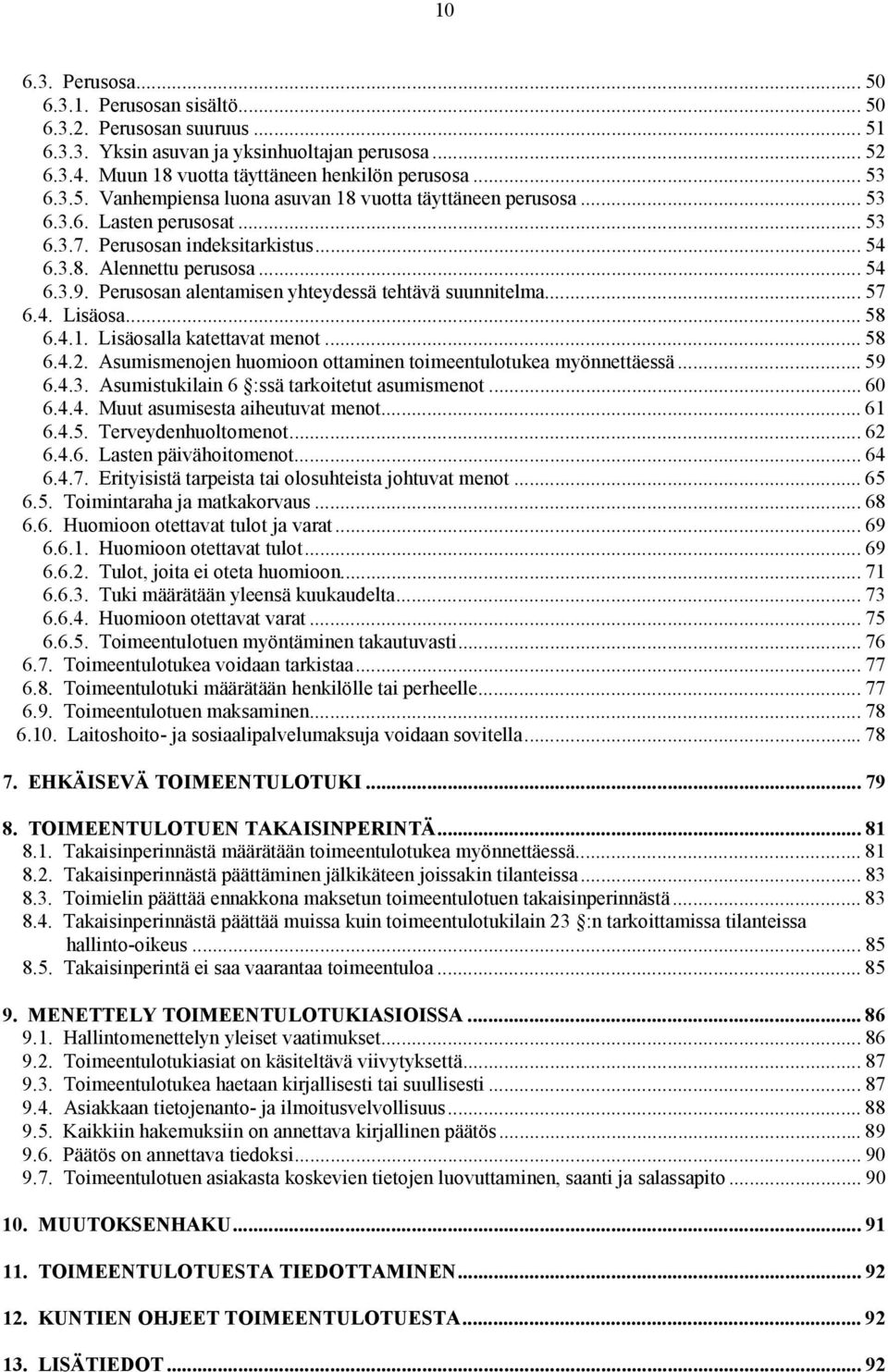 Lisäosalla katettavat menot... 58 6.4.2. Asumismenojen huomioon ottaminen toimeentulotukea myönnettäessä... 59 6.4.3. Asumistukilain 6 :ssä tarkoitetut asumismenot... 60 6.4.4. Muut asumisesta aiheutuvat menot.