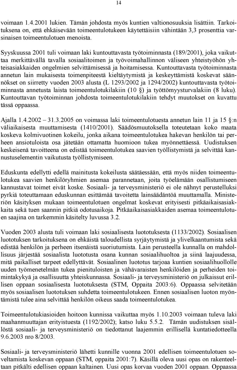 Syyskuussa 2001 tuli voimaan laki kuntouttavasta työtoiminnasta (189/2001), joka vaikuttaa merkittävällä tavalla sosiaalitoimen ja työvoimahallinnon väliseen yhteistyöhön yhteisasiakkaiden ongelmien