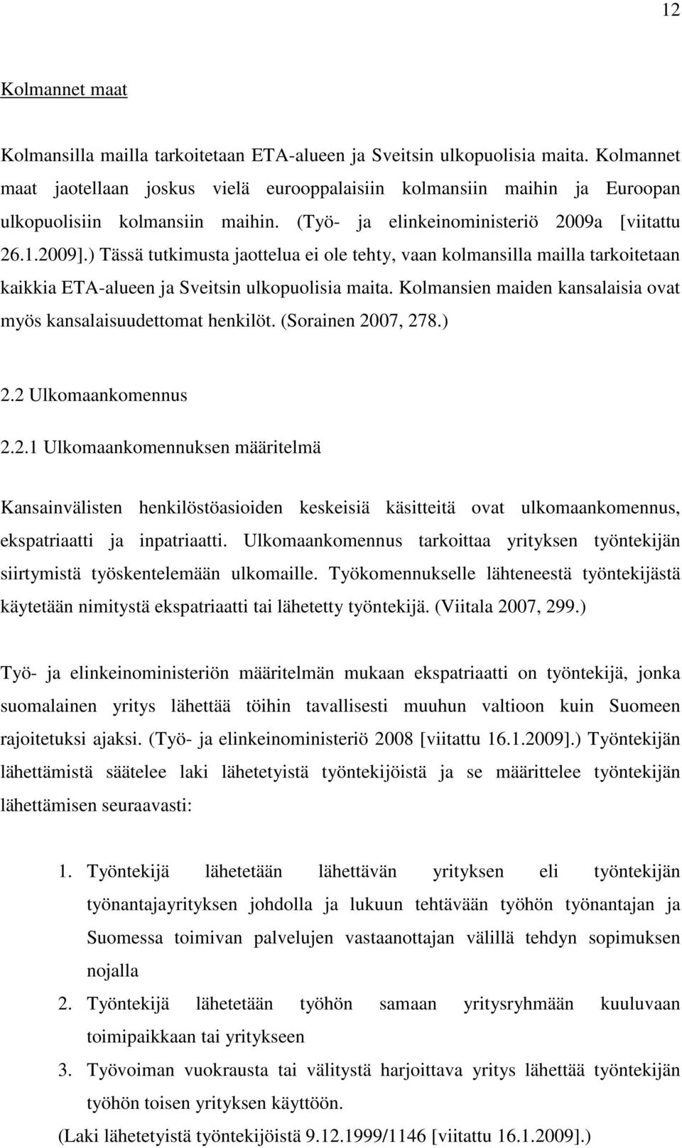 ) Tässä tutkimusta jaottelua ei ole tehty, vaan kolmansilla mailla tarkoitetaan kaikkia ETA-alueen ja Sveitsin ulkopuolisia maita. Kolmansien maiden kansalaisia ovat myös kansalaisuudettomat henkilöt.