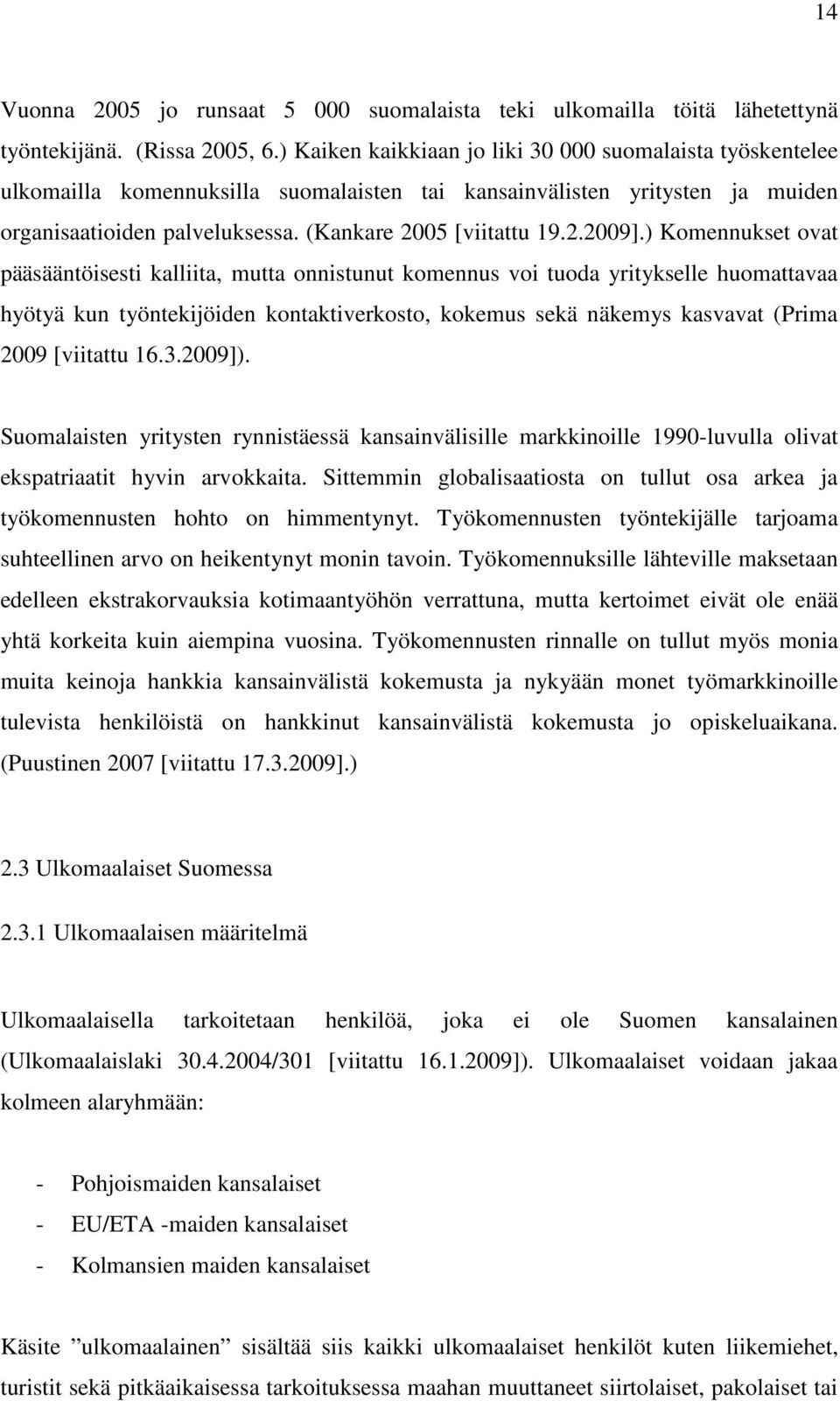 ) Komennukset ovat pääsääntöisesti kalliita, mutta onnistunut komennus voi tuoda yritykselle huomattavaa hyötyä kun työntekijöiden kontaktiverkosto, kokemus sekä näkemys kasvavat (Prima 2009