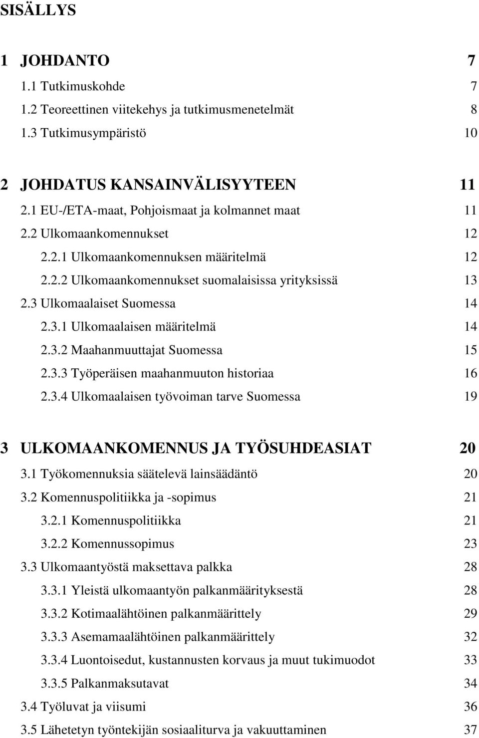 3 Ulkomaalaiset Suomessa 14 2.3.1 Ulkomaalaisen määritelmä 14 2.3.2 Maahanmuuttajat Suomessa 15 2.3.3 Työperäisen maahanmuuton historiaa 16 2.3.4 Ulkomaalaisen työvoiman tarve Suomessa 19 3 ULKOMAANKOMENNUS JA TYÖSUHDEASIAT 20 3.