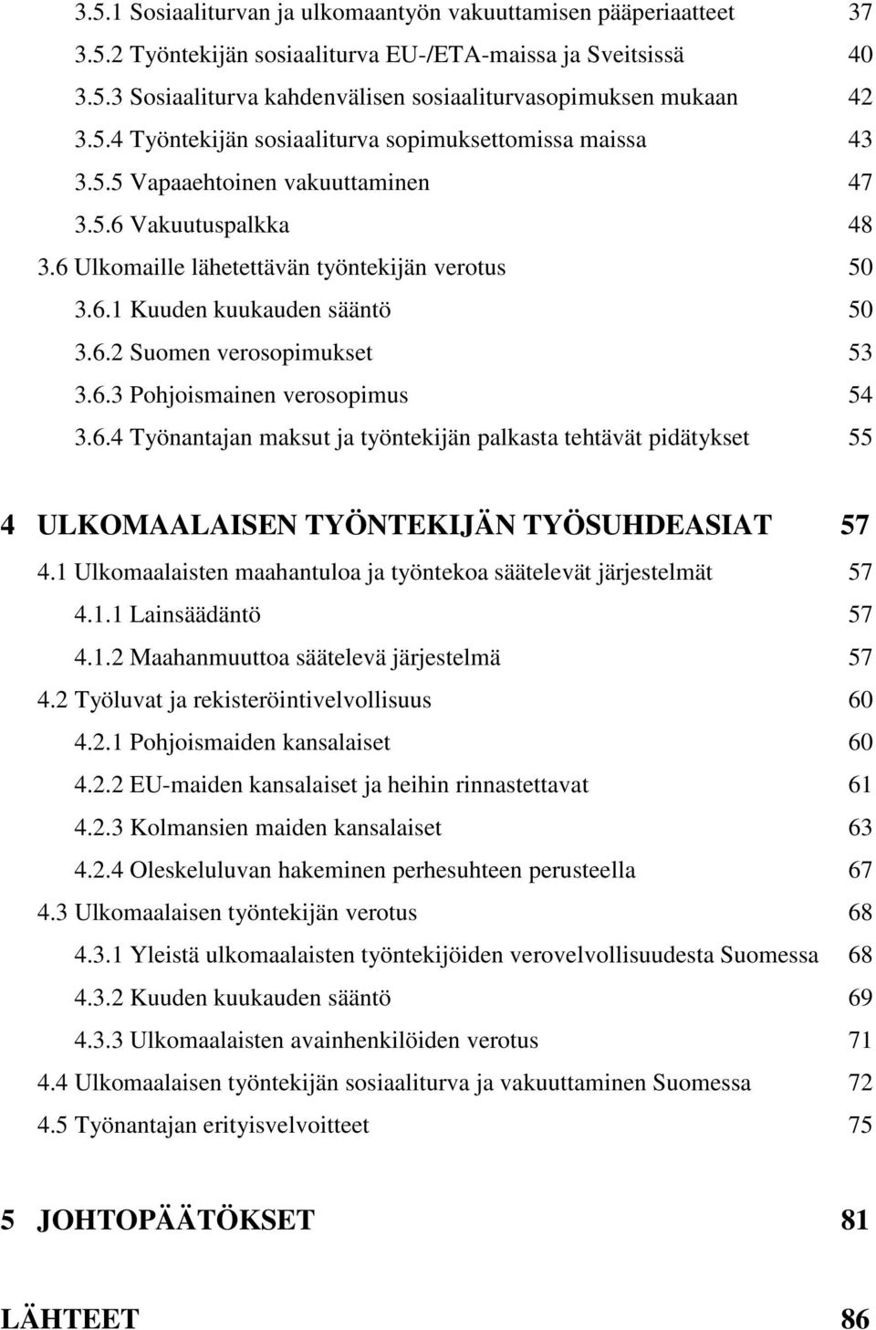 6.2 Suomen verosopimukset 53 3.6.3 Pohjoismainen verosopimus 54 3.6.4 Työnantajan maksut ja työntekijän palkasta tehtävät pidätykset 55 4 ULKOMAALAISEN TYÖNTEKIJÄN TYÖSUHDEASIAT 57 4.