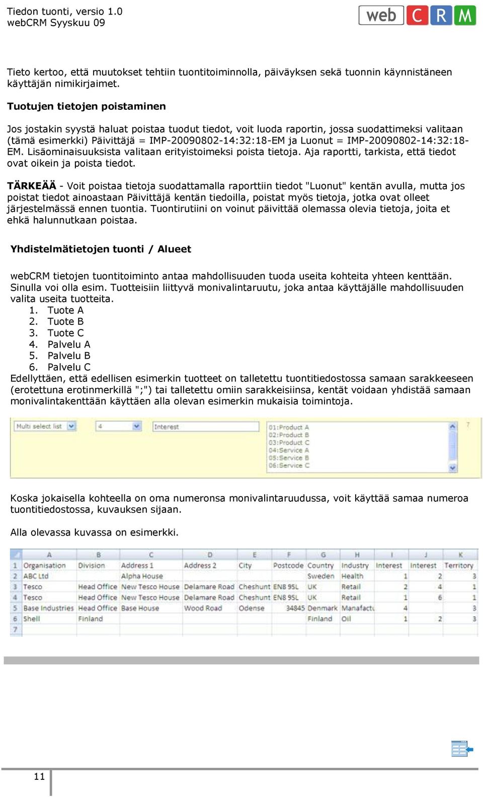 IMP-20090802-14:32:18- EM. Lisäominaisuuksista valitaan erityistoimeksi poista tietoja. Aja raportti, tarkista, että tiedot ovat oikein ja poista tiedot.