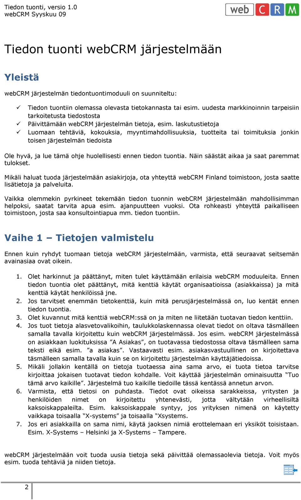 laskutustietoja Luomaan tehtäviä, kokouksia, myyntimahdollisuuksia, tuotteita tai toimituksia jonkin toisen järjestelmän tiedoista Ole hyvä, ja lue tämä ohje huolellisesti ennen tiedon tuontia.