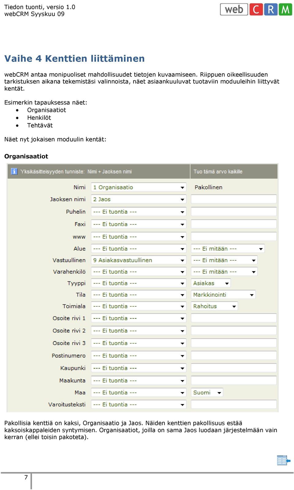 Esimerkin tapauksessa näet: Organisaatiot Henkilöt Tehtävät Näet nyt jokaisen moduulin kentät: Organisaatiot Pakollisia kenttiä on
