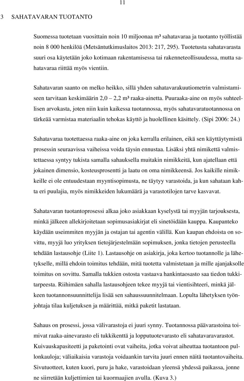 Sahatavaran saanto on melko heikko, sillä yhden sahatavarakuutiometrin valmistamiseen tarvitaan keskimäärin 2,0 2,2 m³ raaka-ainetta.