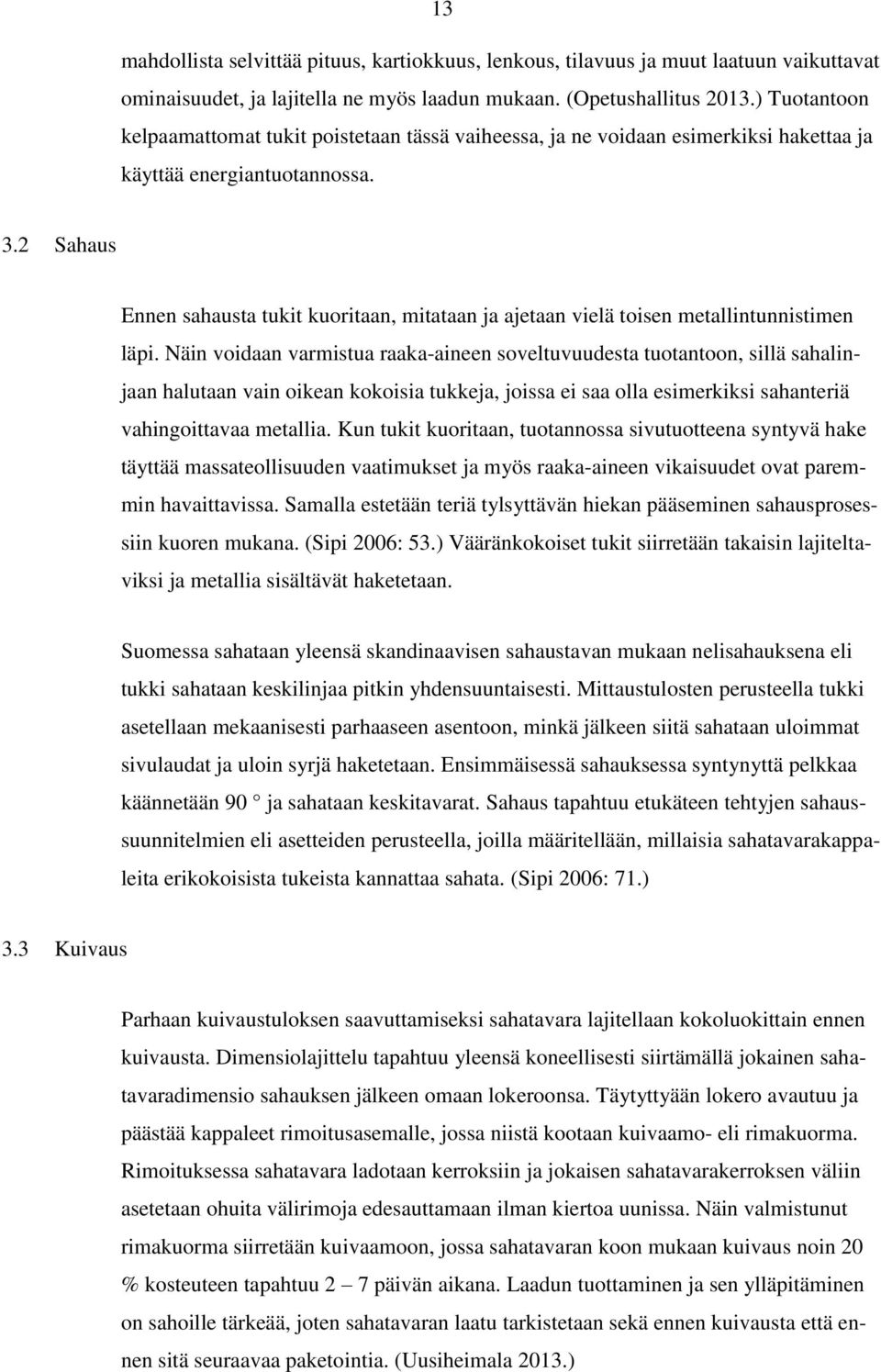 2 Sahaus Ennen sahausta tukit kuoritaan, mitataan ja ajetaan vielä toisen metallintunnistimen läpi.