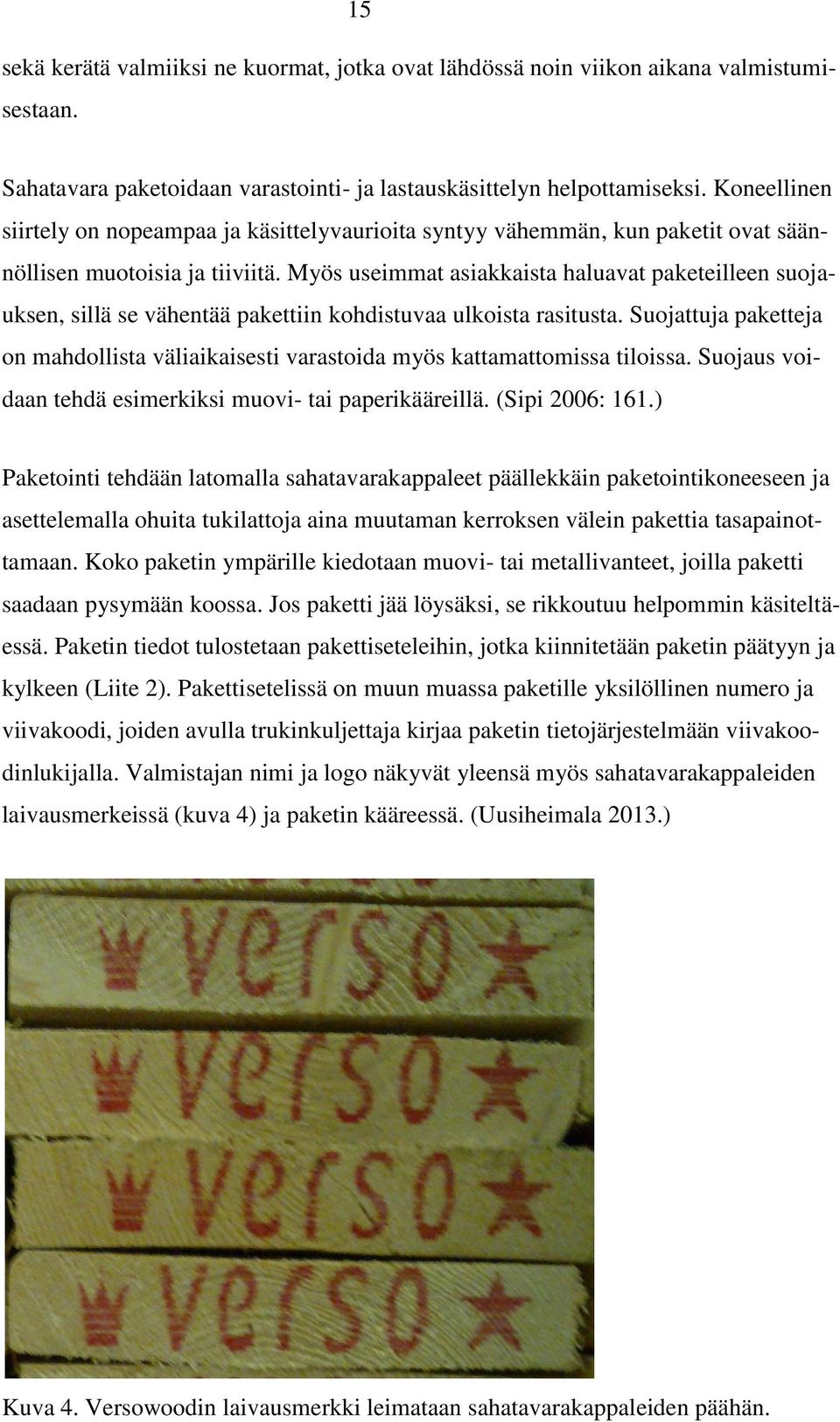 Myös useimmat asiakkaista haluavat paketeilleen suojauksen, sillä se vähentää pakettiin kohdistuvaa ulkoista rasitusta.