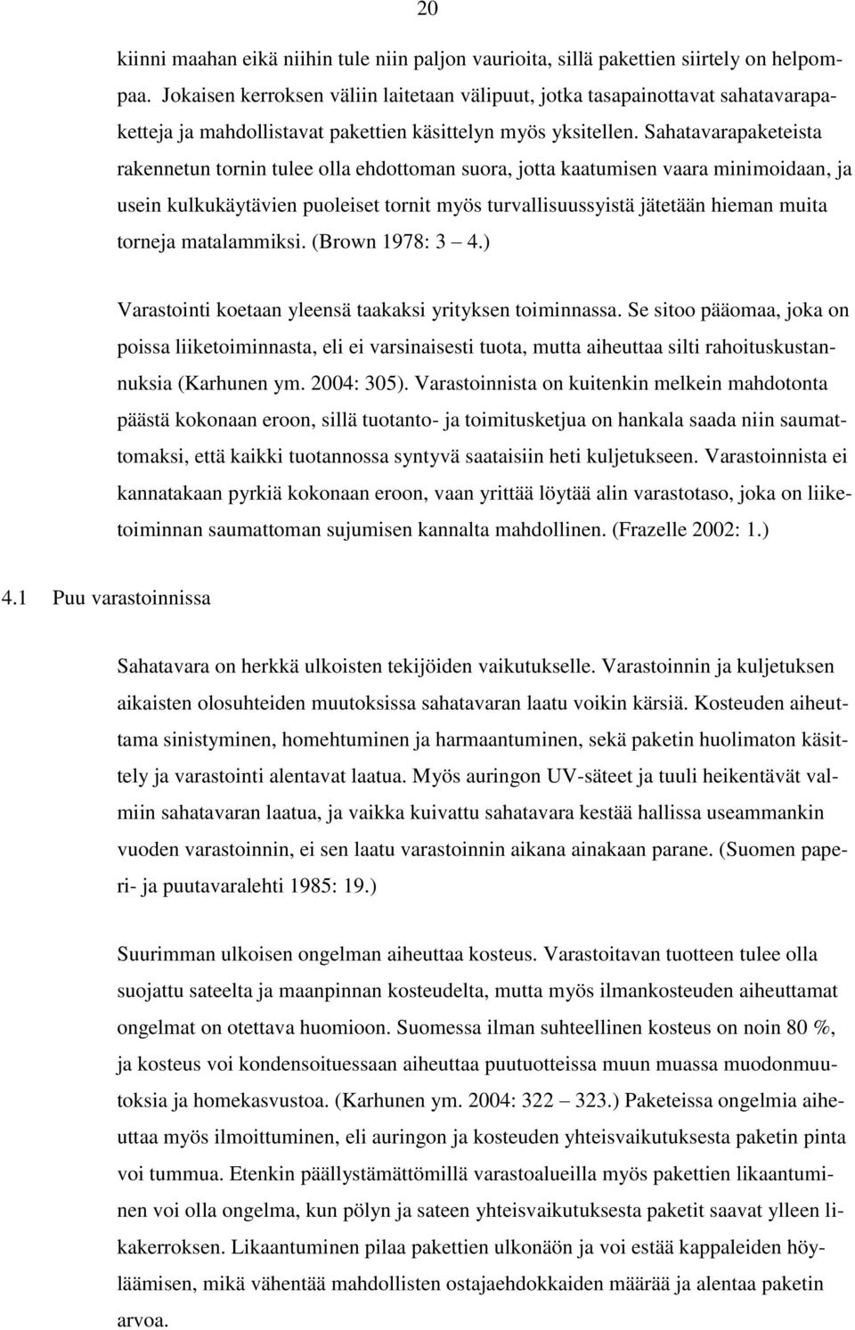 Sahatavarapaketeista rakennetun tornin tulee olla ehdottoman suora, jotta kaatumisen vaara minimoidaan, ja usein kulkukäytävien puoleiset tornit myös turvallisuussyistä jätetään hieman muita torneja