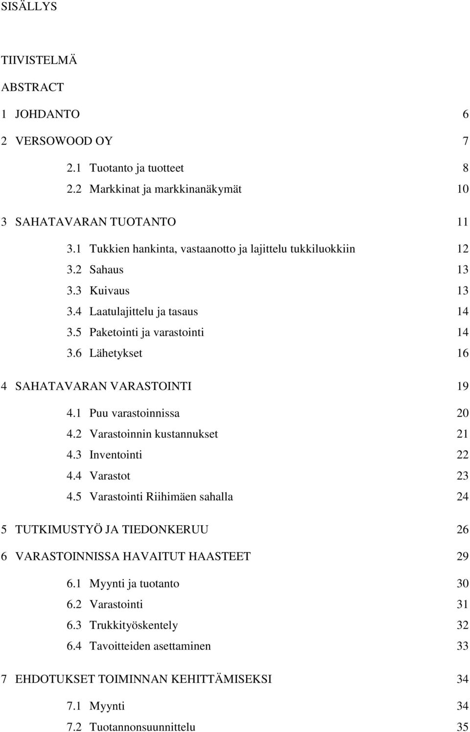 6 Lähetykset 16 4 SAHATAVARAN VARASTOINTI 19 4.1 Puu varastoinnissa 20 4.2 Varastoinnin kustannukset 21 4.3 Inventointi 22 4.4 Varastot 23 4.