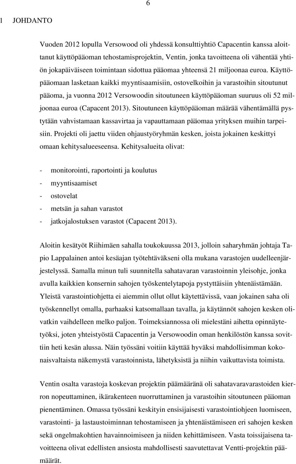 Käyttöpääomaan lasketaan kaikki myyntisaamisiin, ostovelkoihin ja varastoihin sitoutunut pääoma, ja vuonna 2012 Versowoodin sitoutuneen käyttöpääoman suuruus oli 52 miljoonaa euroa (Capacent 2013).