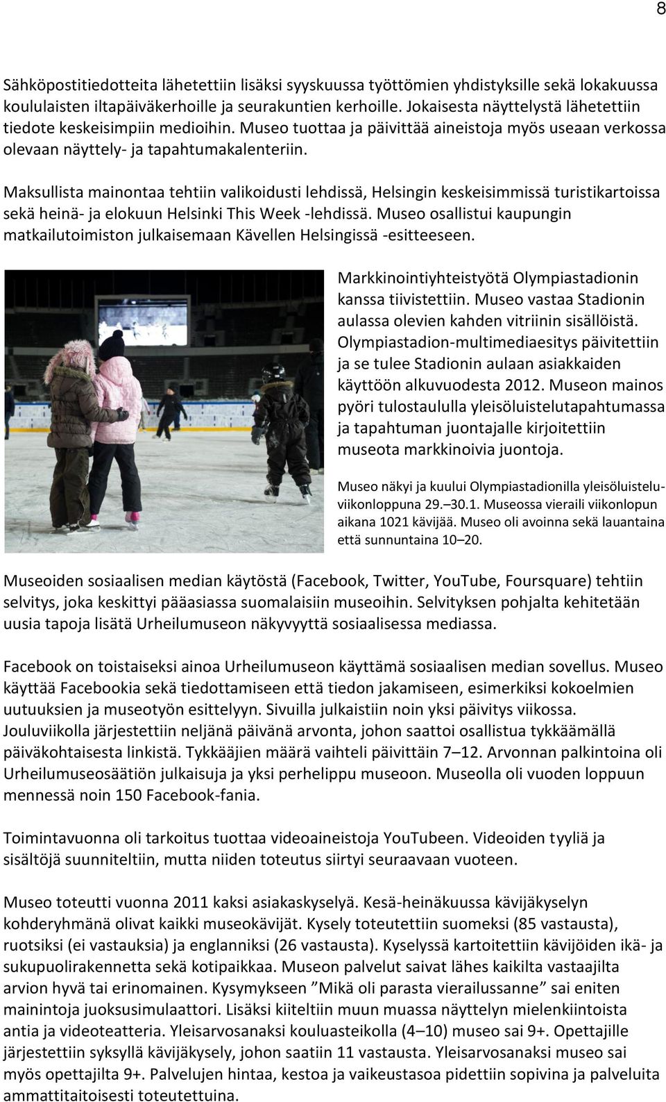 Maksullista mainontaa tehtiin valikoidusti lehdissä, Helsingin keskeisimmissä turistikartoissa sekä heinä- ja elokuun Helsinki This Week -lehdissä.