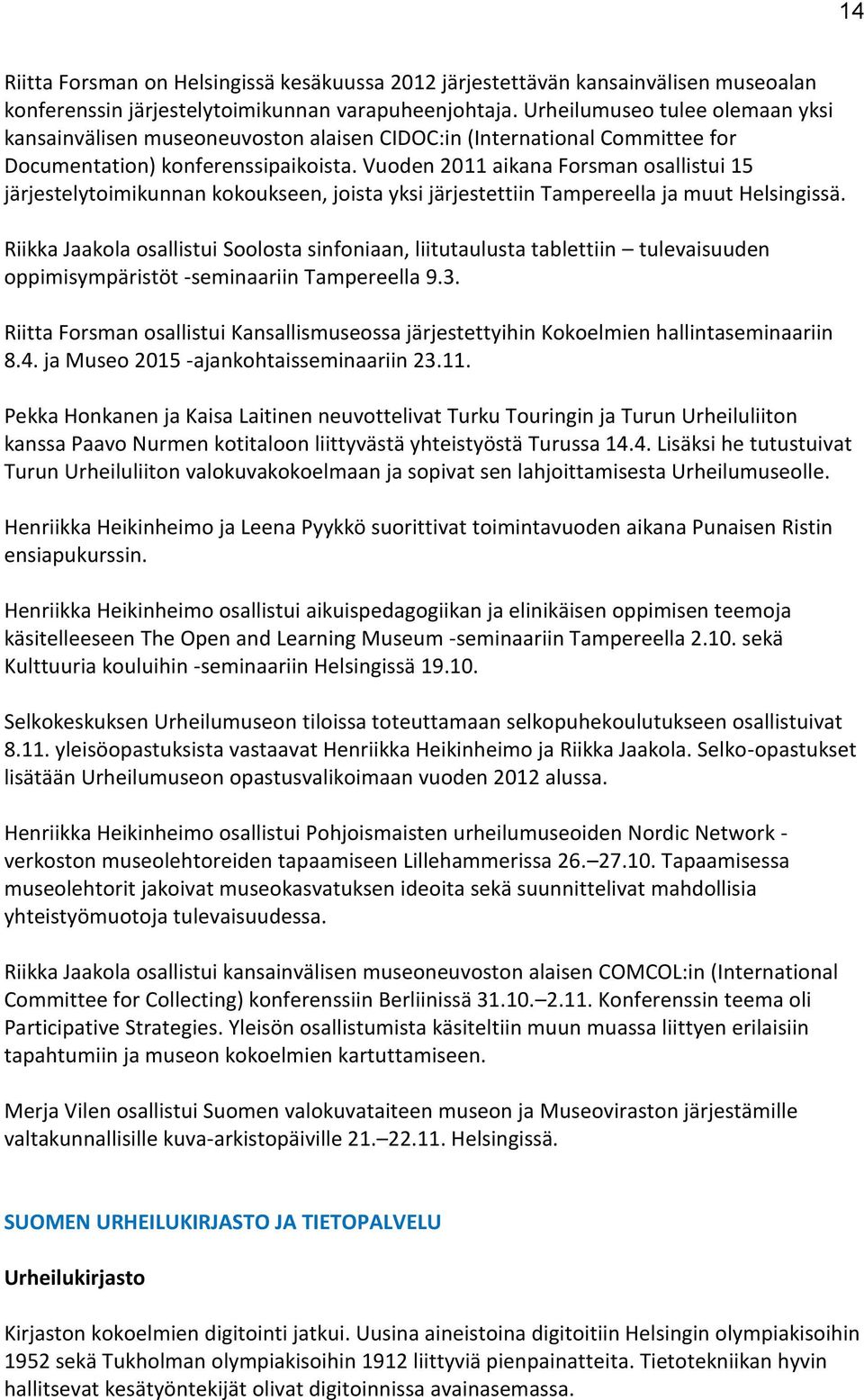 Vuoden 2011 aikana Forsman osallistui 15 järjestelytoimikunnan kokoukseen, joista yksi järjestettiin Tampereella ja muut Helsingissä.