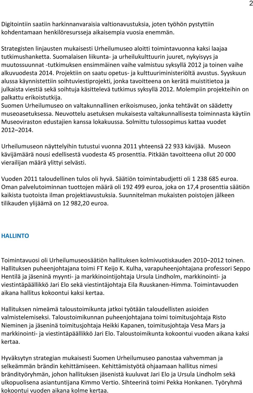 Suomalaisen liikunta- ja urheilukulttuurin juuret, nykyisyys ja muutossuunnat -tutkimuksen ensimmäinen vaihe valmistuu syksyllä 2012 ja toinen vaihe alkuvuodesta 2014.