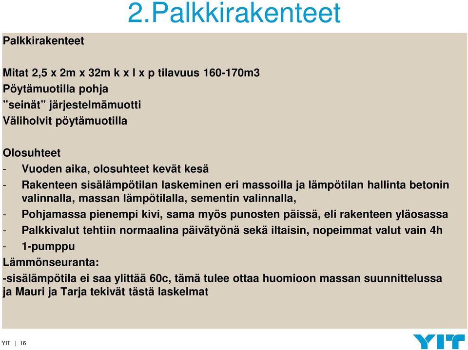 valinnalla, - Pohjamassa pienempi kivi, sama myös punosten päissä, eli rakenteen yläosassa - Palkkivalut tehtiin normaalina päivätyönä sekä iltaisin, nopeimmat