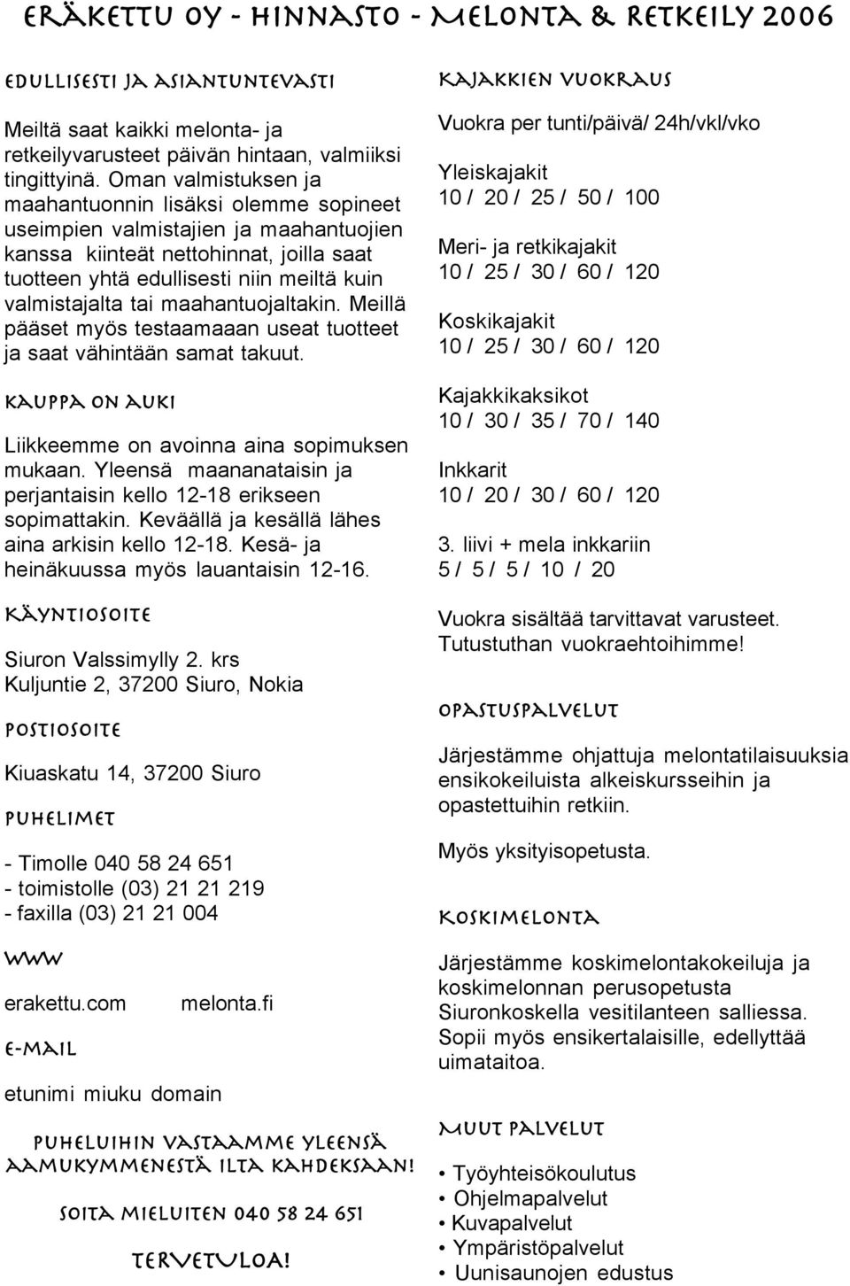 tai maahantuojaltakin. Meillä pääset myös testaamaaan useat tuotteet ja saat vähintään samat takuut. kauppa on auki Liikkeemme on avoinna aina sopimuksen mukaan.