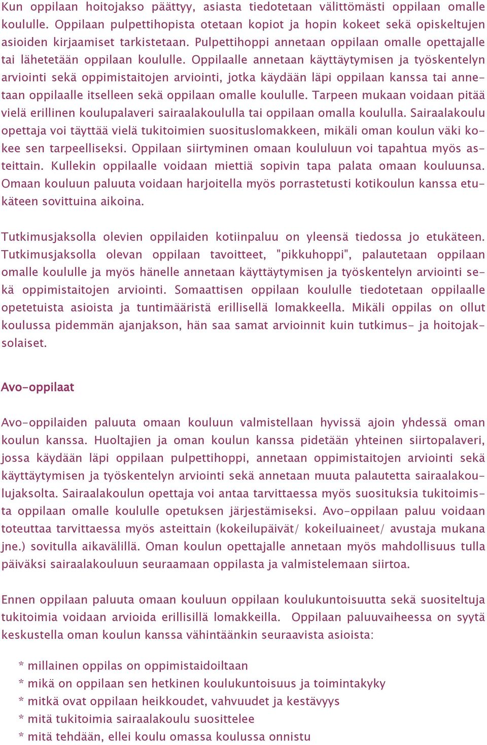 Oppilaalle annetaan käyttäytymisen ja työskentelyn arviointi sekä oppimistaitojen arviointi, jotka käydään läpi oppilaan kanssa tai annetaan oppilaalle itselleen sekä oppilaan omalle koululle.