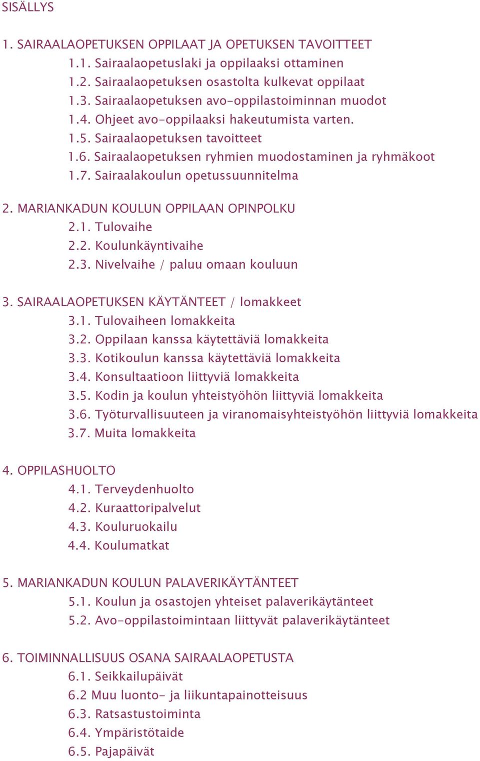 Sairaalakoulun opetussuunnitelma 2. MARIANKADUN KOULUN OPPILAAN OPINPOLKU 2.1. Tulovaihe 2.2. Koulunkäyntivaihe 2.3. Nivelvaihe / paluu omaan kouluun 3. SAIRAALAOPETUKSEN KÄYTÄNTEET / lomakkeet 3.1. Tulovaiheen lomakkeita 3.