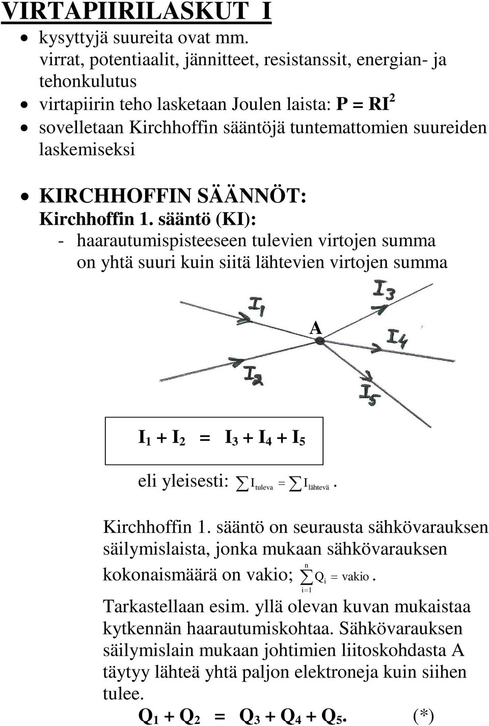 KRCHHOFFN SÄÄNNÖT: Kirchhoffin. sääntö (K): - haarautumispisteeseen tulevien virtojen summa on yhtä suuri kuin siitä lähtevien virtojen summa A + 2 = 3 + + 5 eli yleisesti: tuleva.
