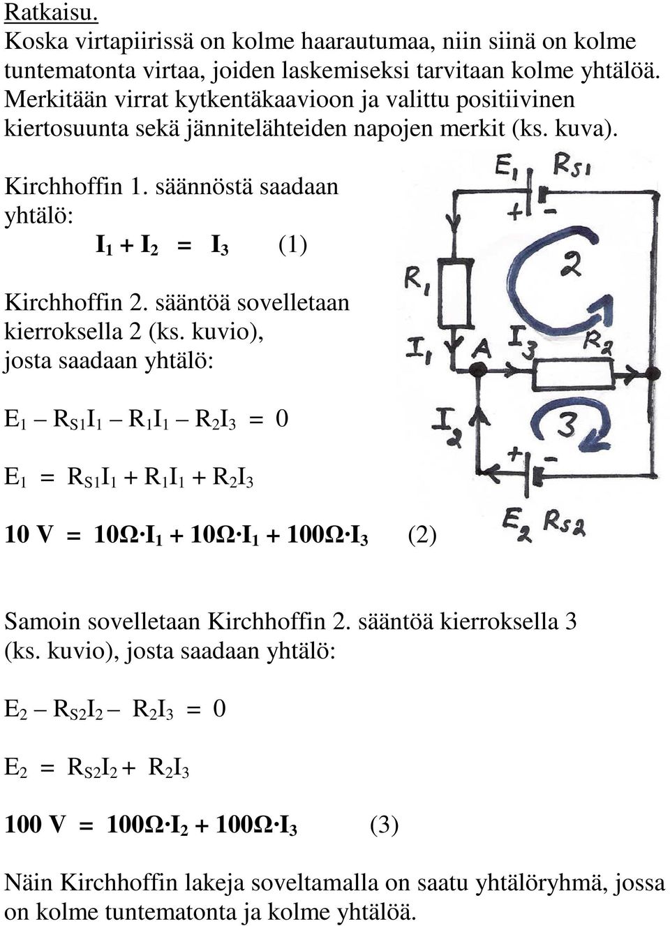 säännöstä saadaan yhtälö: + 2 = 3 () Kirchhoffin 2. sääntöä sovelletaan kierroksella 2 (ks.