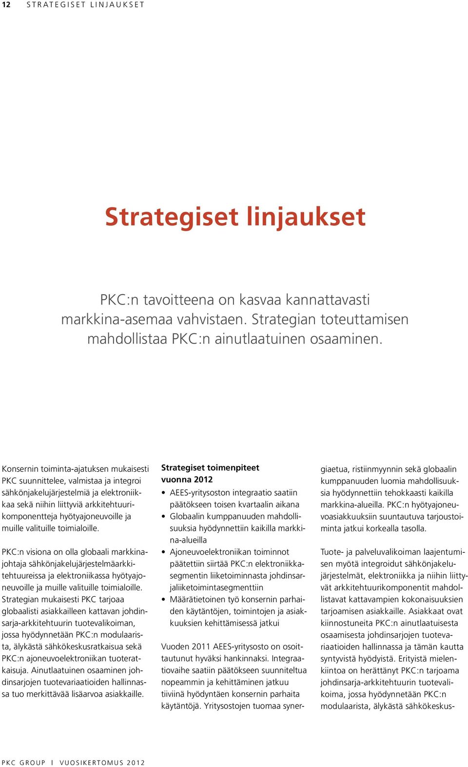 valituille toimialoille. PKC:n visiona on olla globaali markkinajohtaja sähkönjakelujärjestelmäarkkitehtuureissa ja elektroniikassa hyötyajoneuvoille ja muille valituille toimialoille.