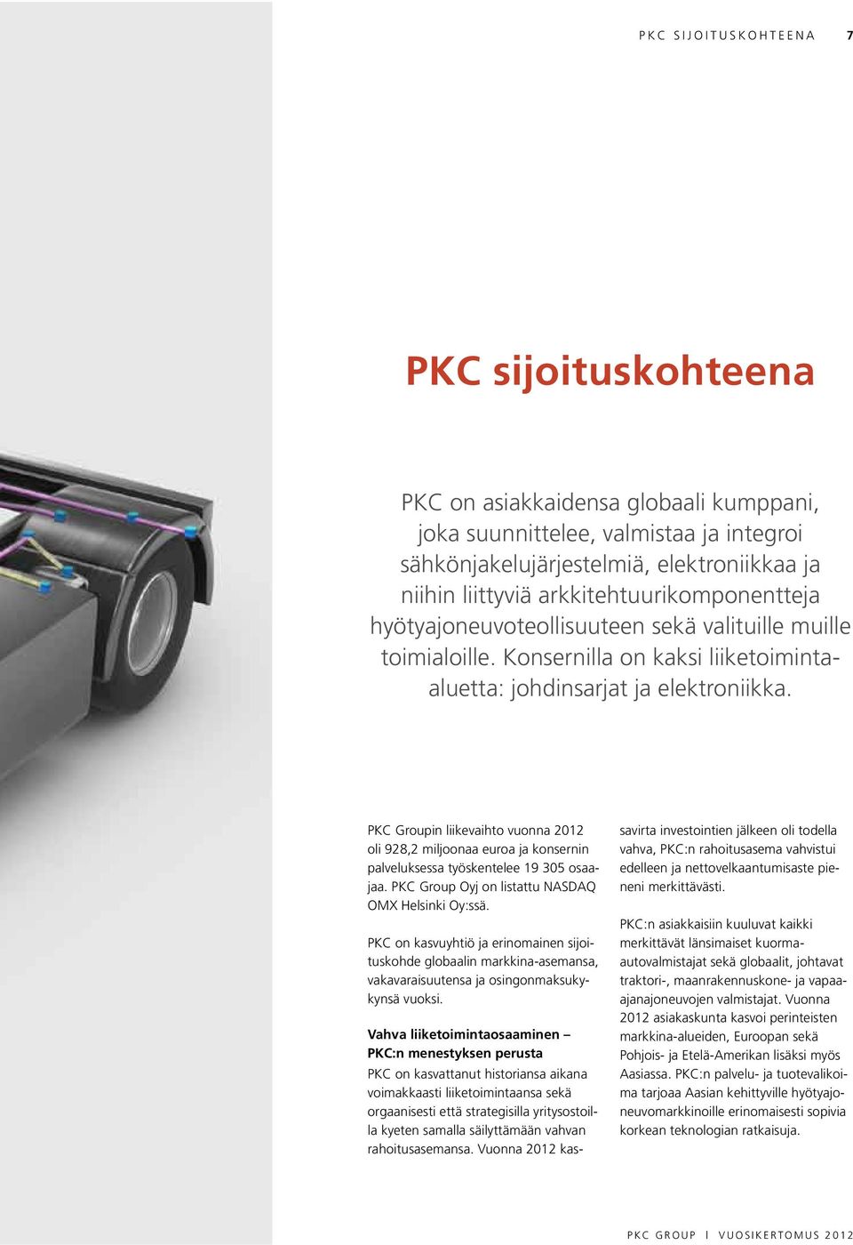PKC Groupin liikevaihto vuonna 2012 oli 928,2 miljoonaa euroa ja konsernin palveluksessa työskentelee 19 305 osaajaa. PKC Group Oyj on listattu NASDAQ OMX Helsinki Oy:ssä.