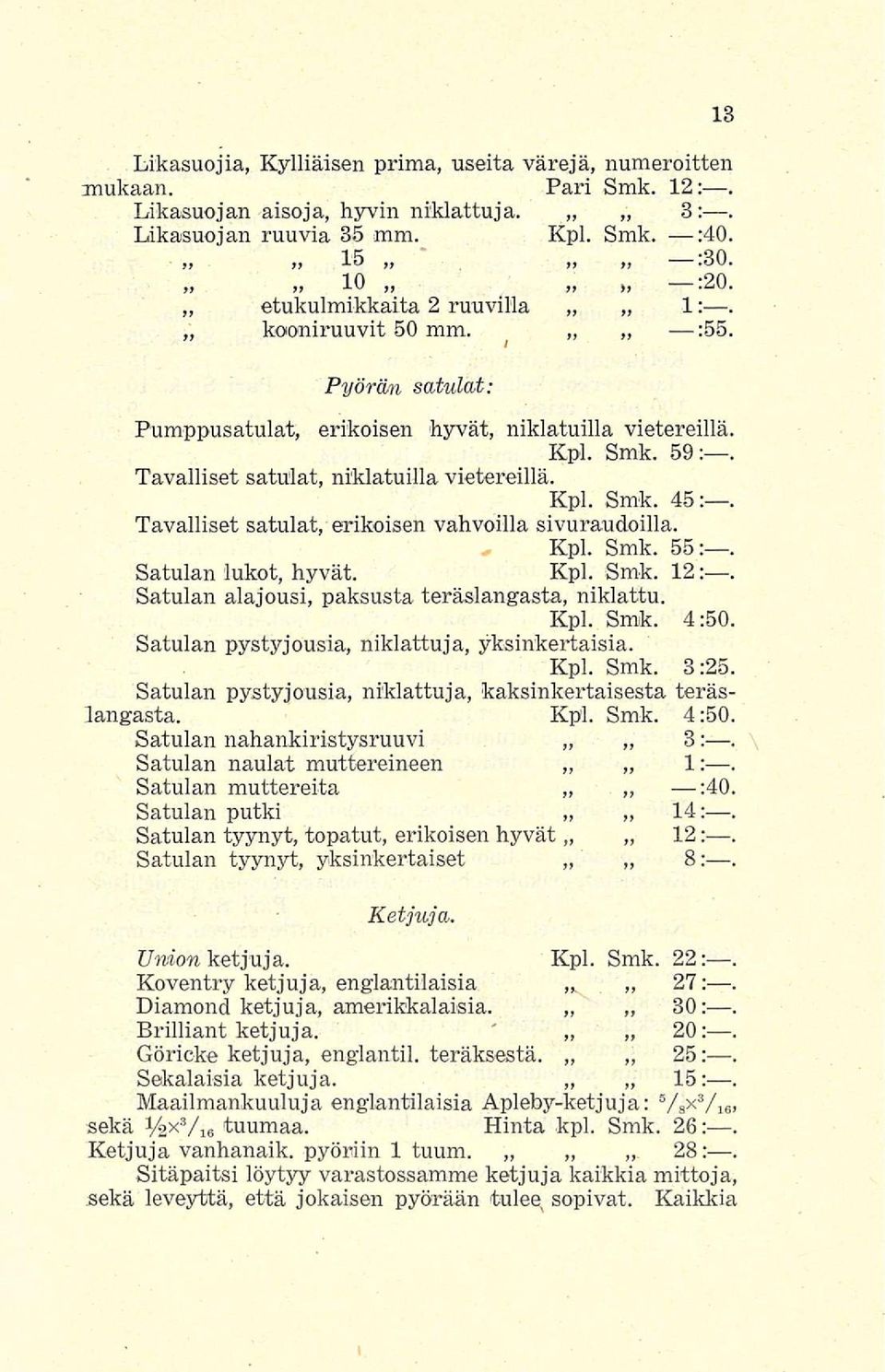 Tavalliset satulat, erikoisen vahvoilla sivuraudoilla. Kpl. Smk. 55:. Satulan lukot, hyvät. Kpl. Smk. 12:. Satulan alajousi, paksusta teräslangasta, niklattu. Kpl. Smk. 4:50.