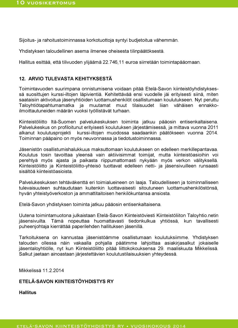 ARVIO TULEVASTA KEHITYKSESTÄ Toimintavuoden suurimpana onnistumisena voidaan pitää Etelä-Savon kiinteistöyhdistyksessä suosittujen kurssi-iltojen läpivientiä.