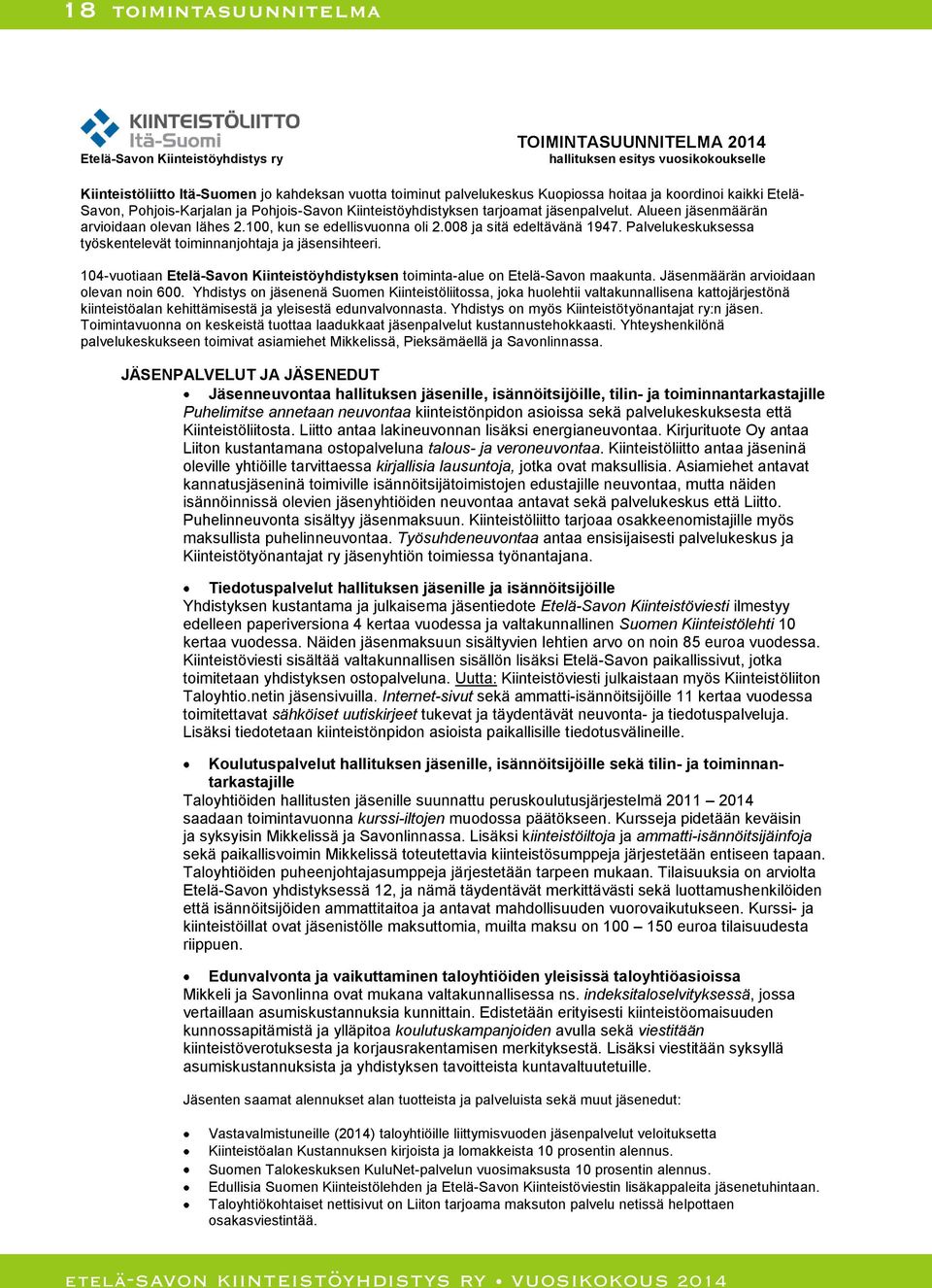 008 ja sitä edeltävänä 1947. Palvelukeskuksessa työskentelevät toiminnanjohtaja ja jäsensihteeri. 104-vuotiaan Etelä-Savon Kiinteistöyhdistyksen toiminta-alue on Etelä-Savon maakunta.