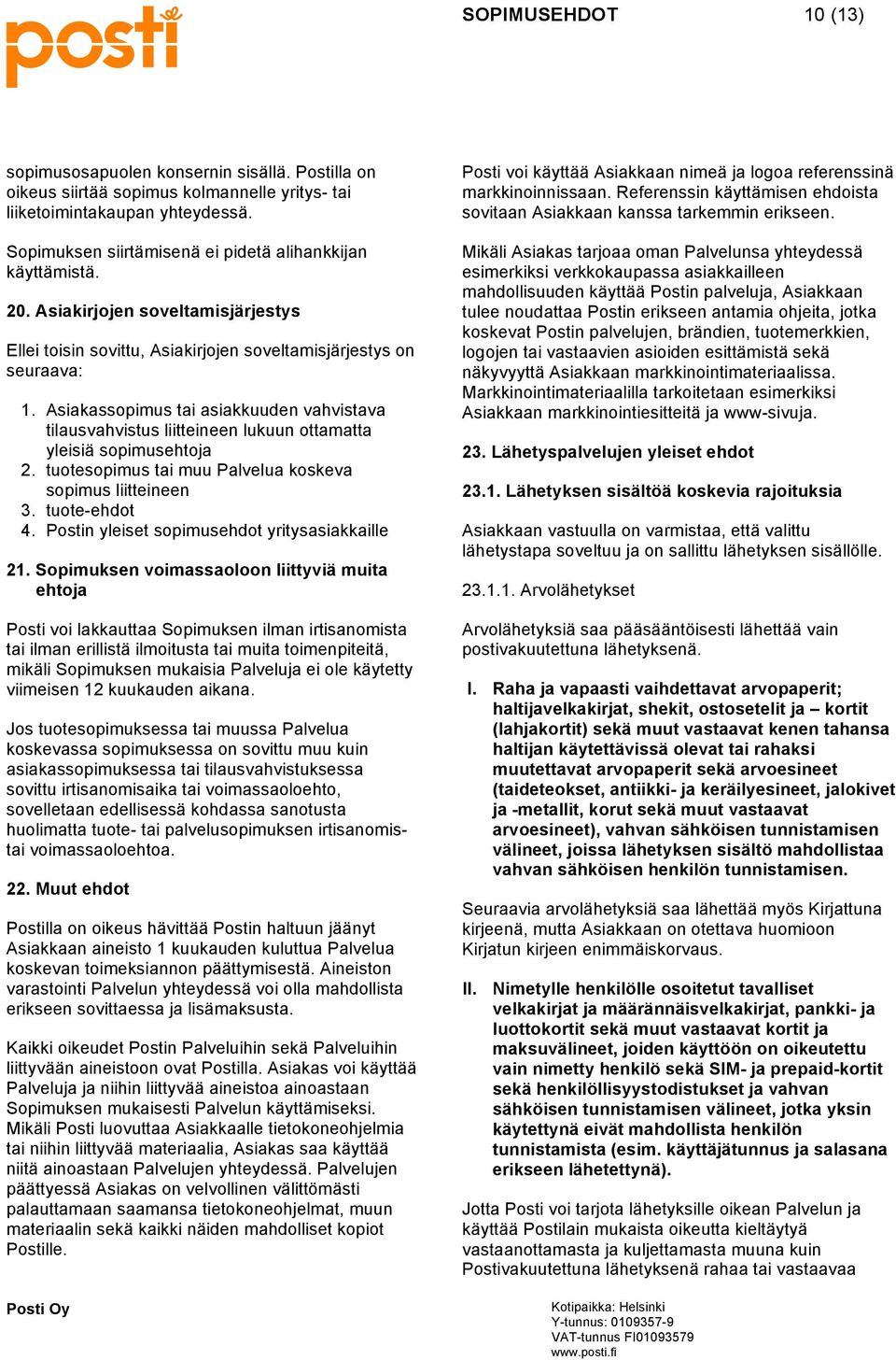 Asiakassopimus tai asiakkuuden vahvistava tilausvahvistus liitteineen lukuun ottamatta yleisiä sopimusehtoja 2. tuotesopimus tai muu Palvelua koskeva sopimus liitteineen 3. tuote-ehdot 4.