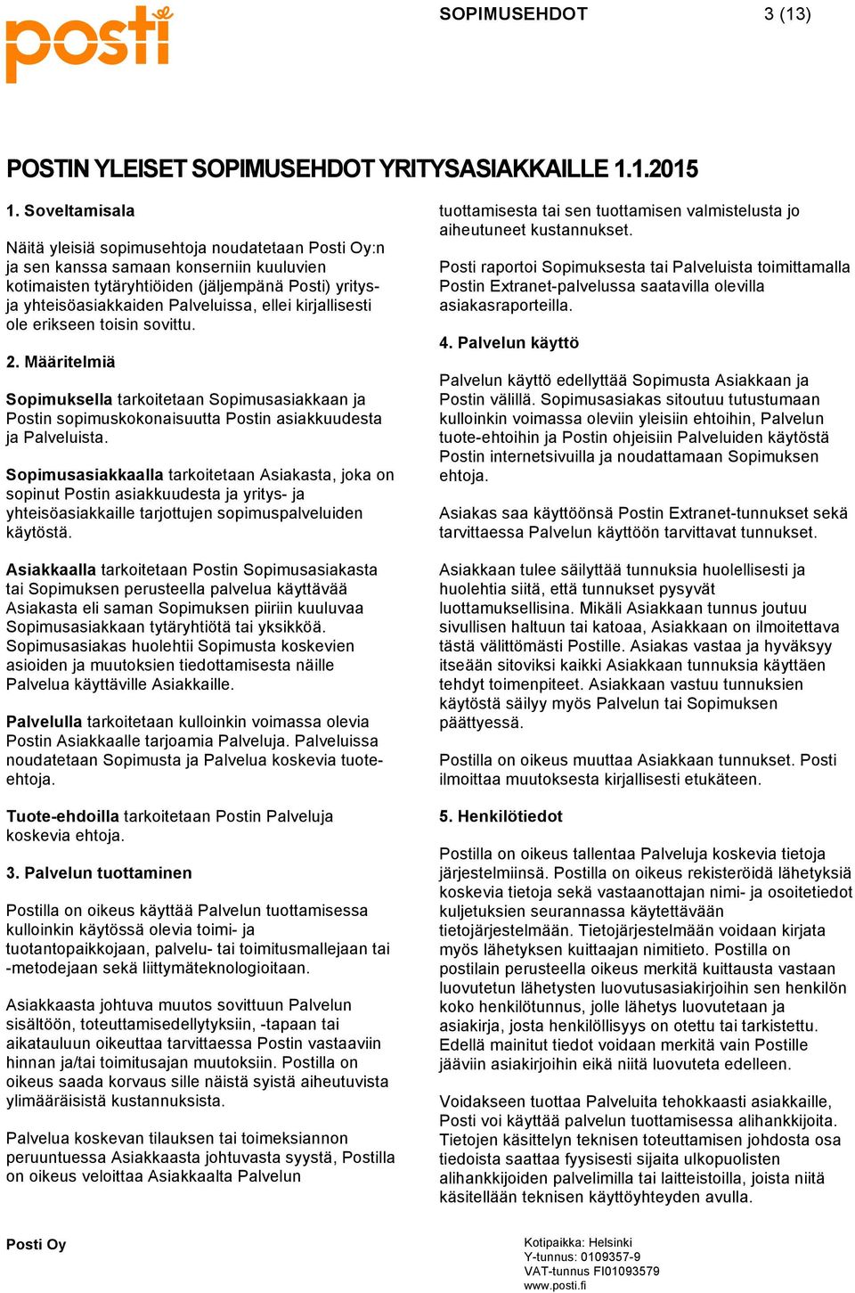 kirjallisesti ole erikseen toisin sovittu. 2. Määritelmiä Sopimuksella tarkoitetaan Sopimusasiakkaan ja Postin sopimuskokonaisuutta Postin asiakkuudesta ja Palveluista.