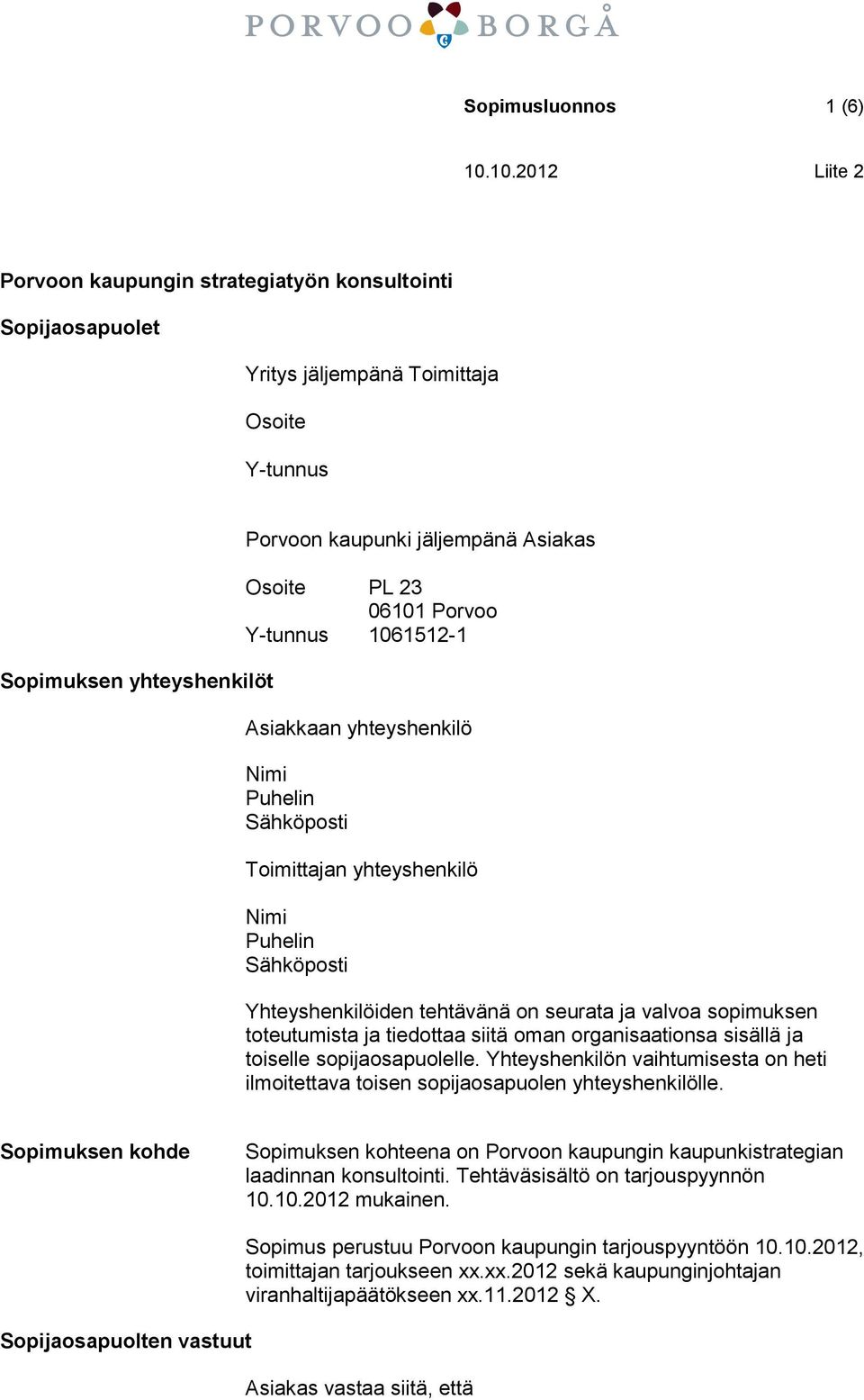 toteutumista ja tiedottaa siitä oman organisaationsa sisällä ja toiselle sopijaosapuolelle. Yhteyshenkilön vaihtumisesta on heti ilmoitettava toisen sopijaosapuolen yhteyshenkilölle.