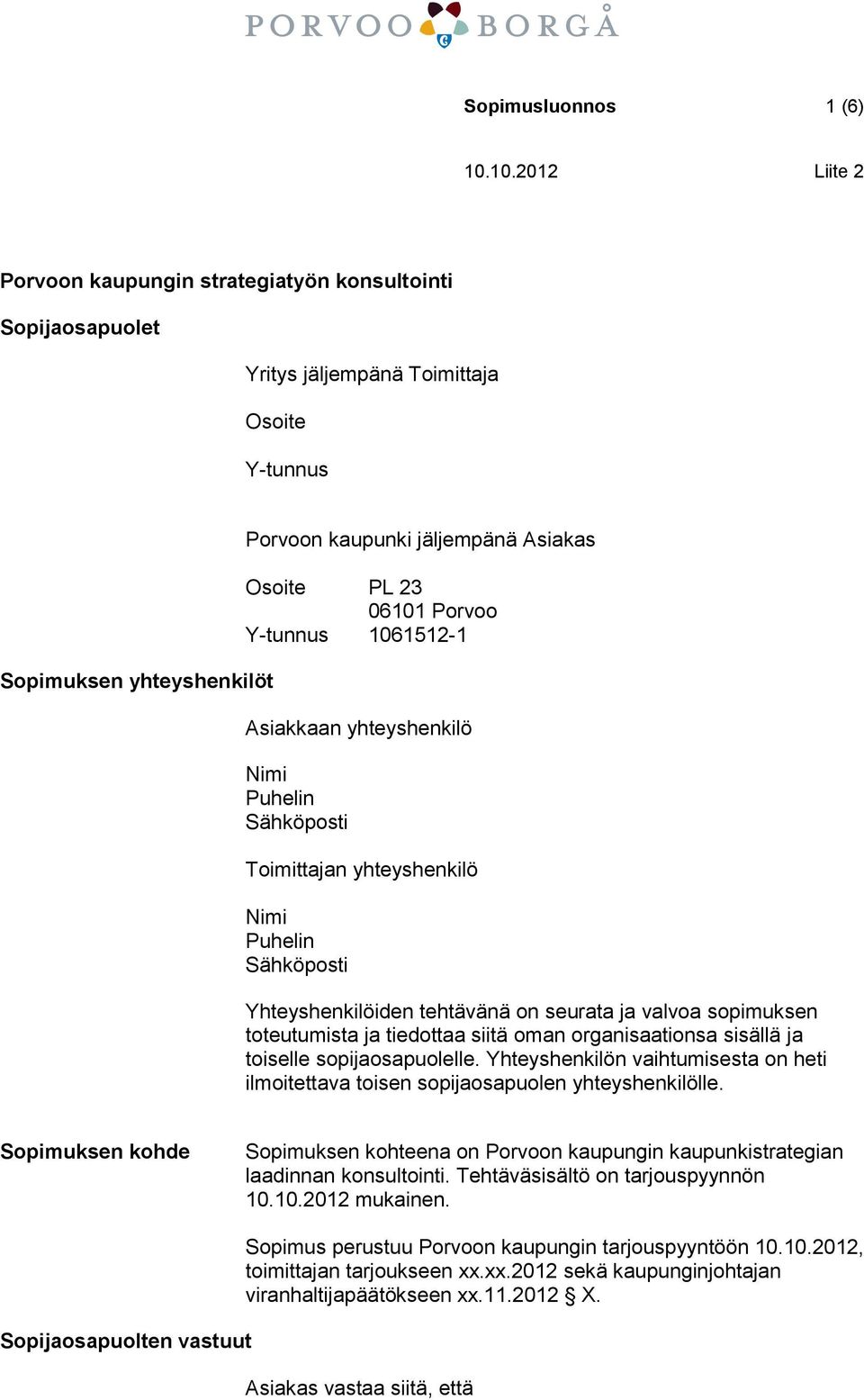 toteutumista ja tiedottaa siitä oman organisaationsa sisällä ja toiselle sopijaosapuolelle. Yhteyshenkilön vaihtumisesta on heti ilmoitettava toisen sopijaosapuolen yhteyshenkilölle.