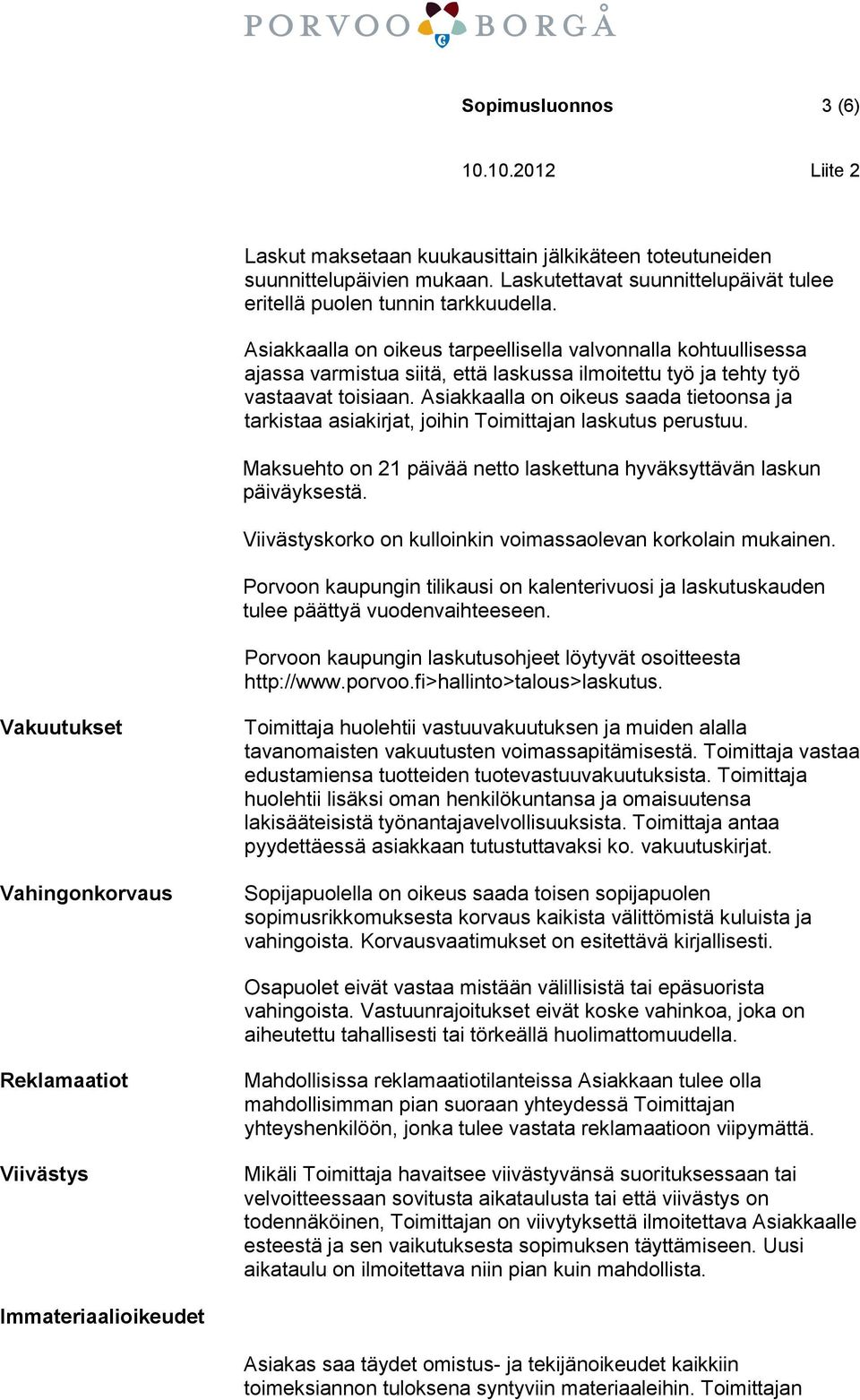 Asiakkaalla on oikeus saada tietoonsa ja tarkistaa asiakirjat, joihin Toimittajan laskutus perustuu. Maksuehto on 21 päivää netto laskettuna hyväksyttävän laskun päiväyksestä.