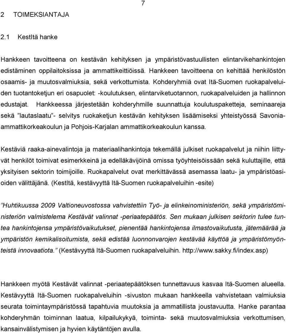 Kohderyhmiä ovat Itä-Suomen ruokapalveluiden tuotantoketjun eri osapuolet: -koulutuksen, elintarviketuotannon, ruokapalveluiden ja hallinnon edustajat.