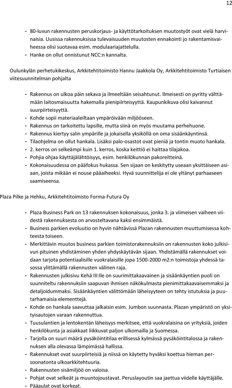 Oulunkylän perhetukikeskus, Arkkitehtitoimisto Hannu Jaakkola Oy, Arkkitehtitoimisto Turtiaisen viitesuunnitelman pohjalta - Rakennus on ulkoa päin sekava ja ilmeeltään seisahtunut.