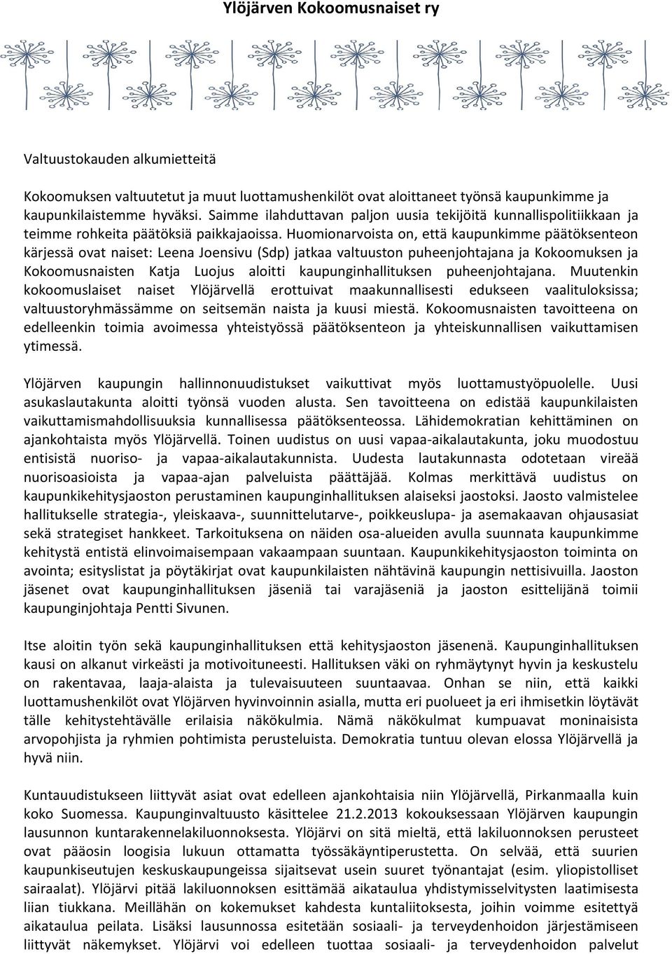 Huomionarvoista on, että kaupunkimme päätöksenteon kärjessä ovat naiset: Leena Joensivu (Sdp) jatkaa valtuuston puheenjohtajana ja Kokoomuksen ja Kokoomusnaisten Katja Luojus aloitti