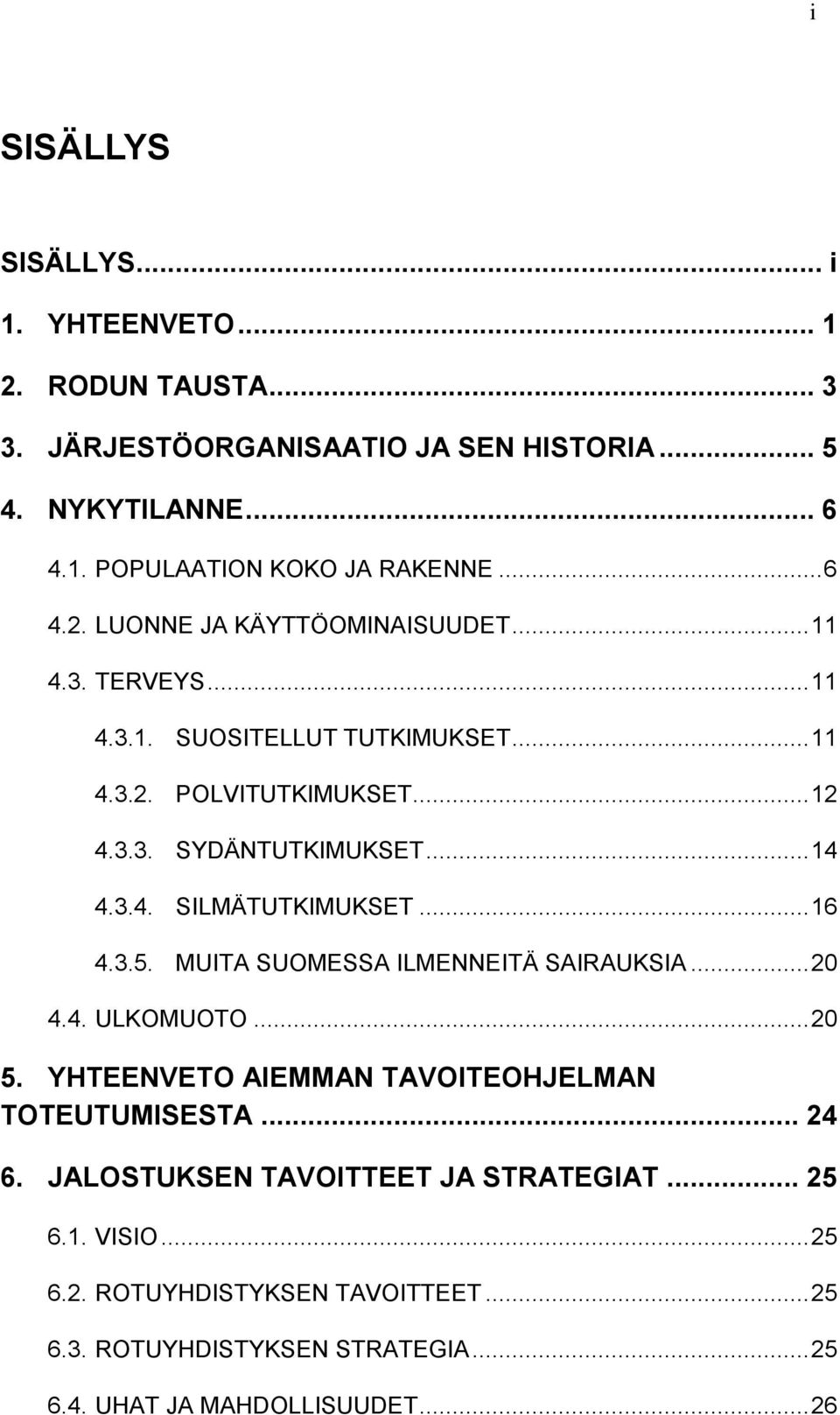 3.4. SILMÄTUTKIMUKSET... 16 4.3.5. MUITA SUOMESSA ILMENNEITÄ SAIRAUKSIA... 20 4.4. ULKOMUOTO... 20 5. YHTEENVETO AIEMMAN TAVOITEOHJELMAN TOTEUTUMISESTA... 24 6.