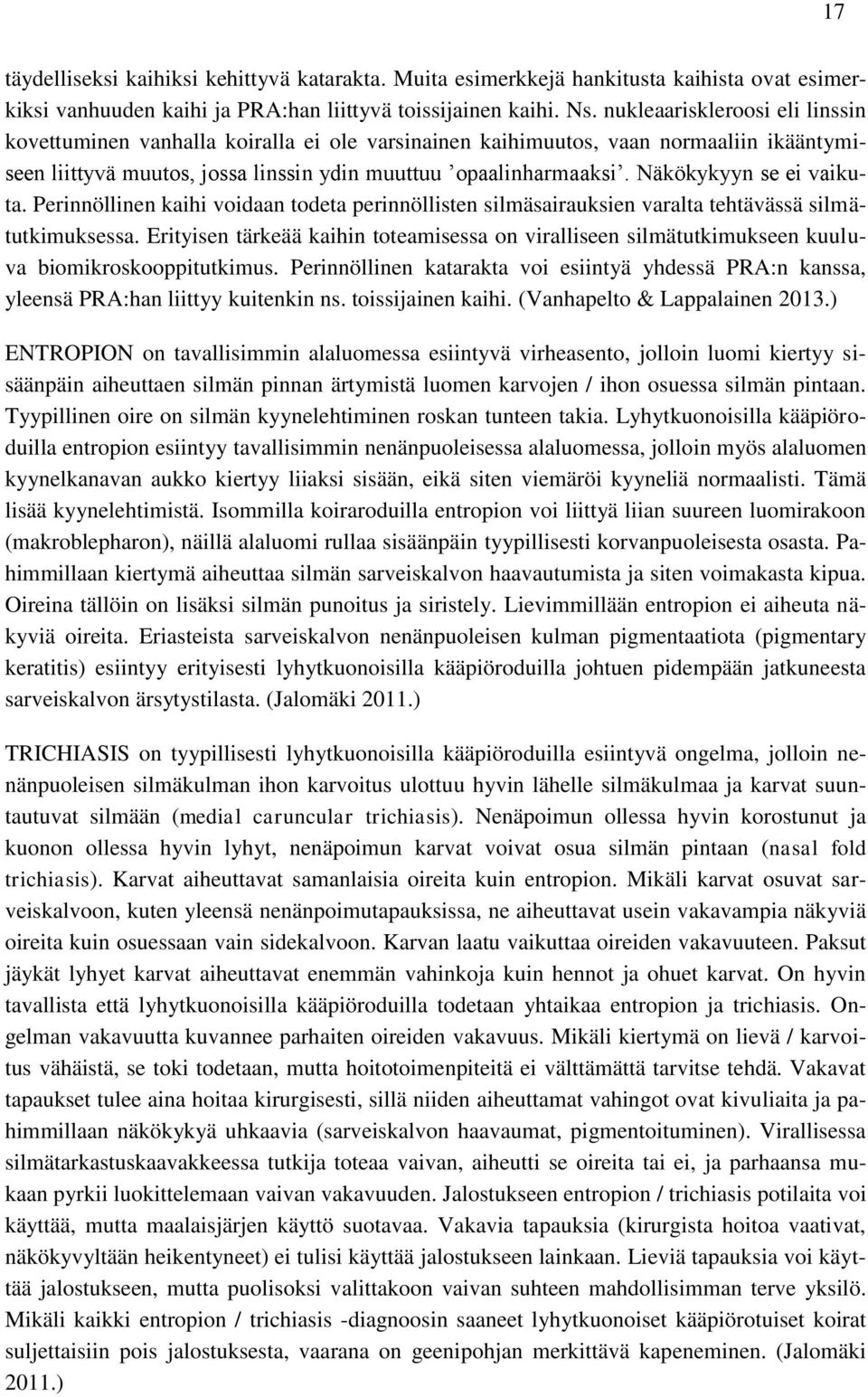 Näkökykyyn se ei vaikuta. Perinnöllinen kaihi voidaan todeta perinnöllisten silmäsairauksien varalta tehtävässä silmätutkimuksessa.