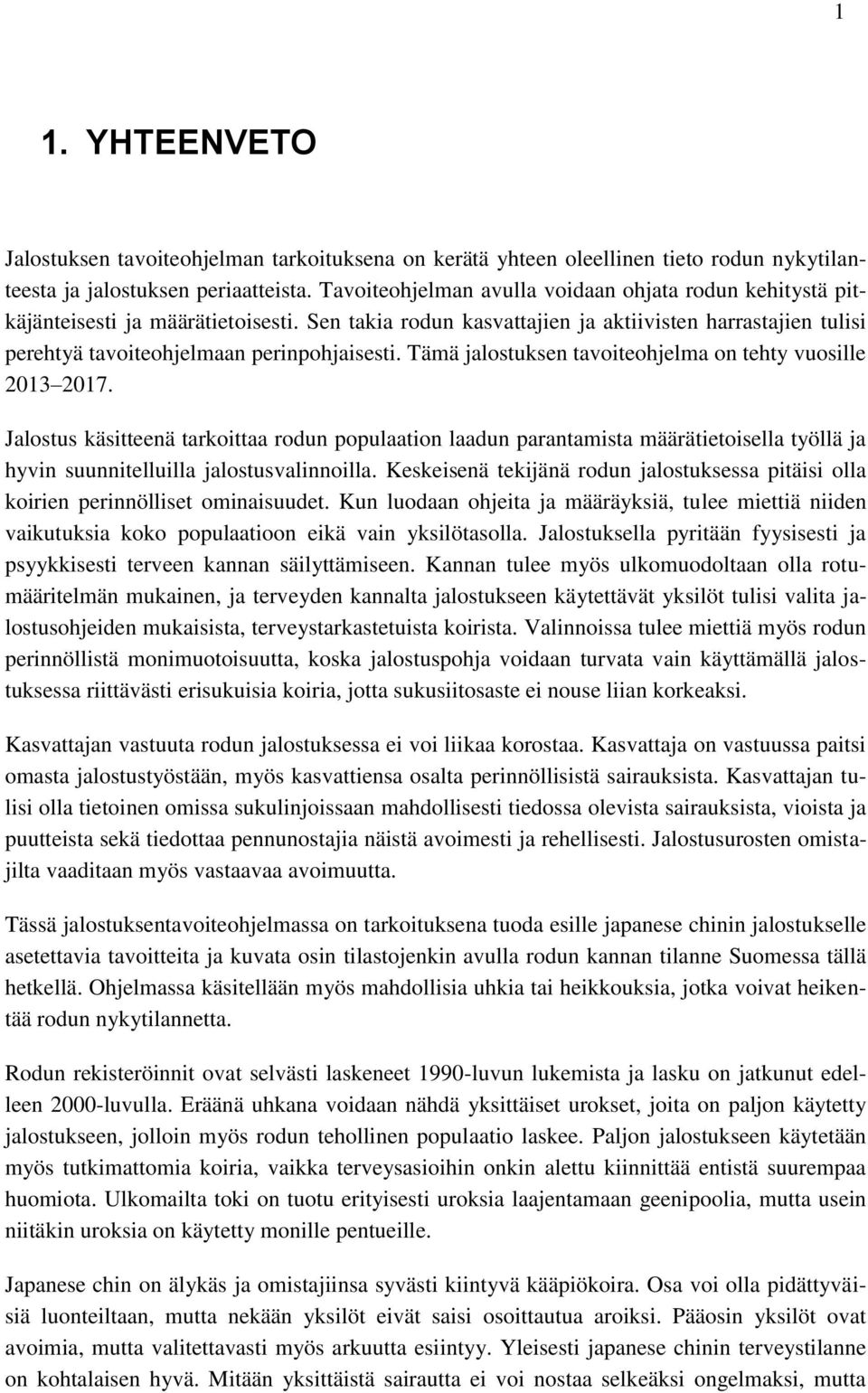 Tämä jalostuksen tavoiteohjelma on tehty vuosille 2013 2017. Jalostus käsitteenä tarkoittaa rodun populaation laadun parantamista määrätietoisella työllä ja hyvin suunnitelluilla jalostusvalinnoilla.