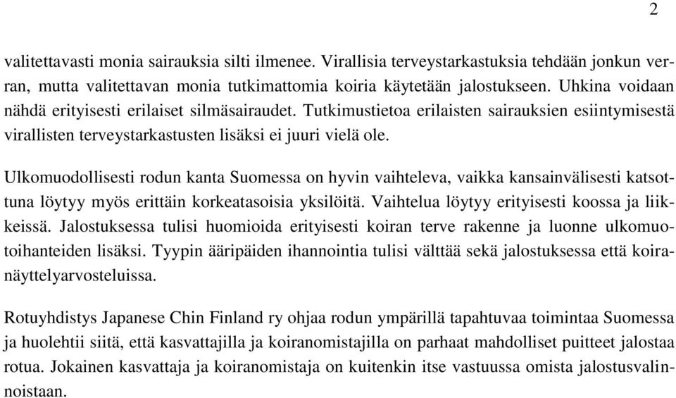 Ulkomuodollisesti rodun kanta Suomessa on hyvin vaihteleva, vaikka kansainvälisesti katsottuna löytyy myös erittäin korkeatasoisia yksilöitä. Vaihtelua löytyy erityisesti koossa ja liikkeissä.